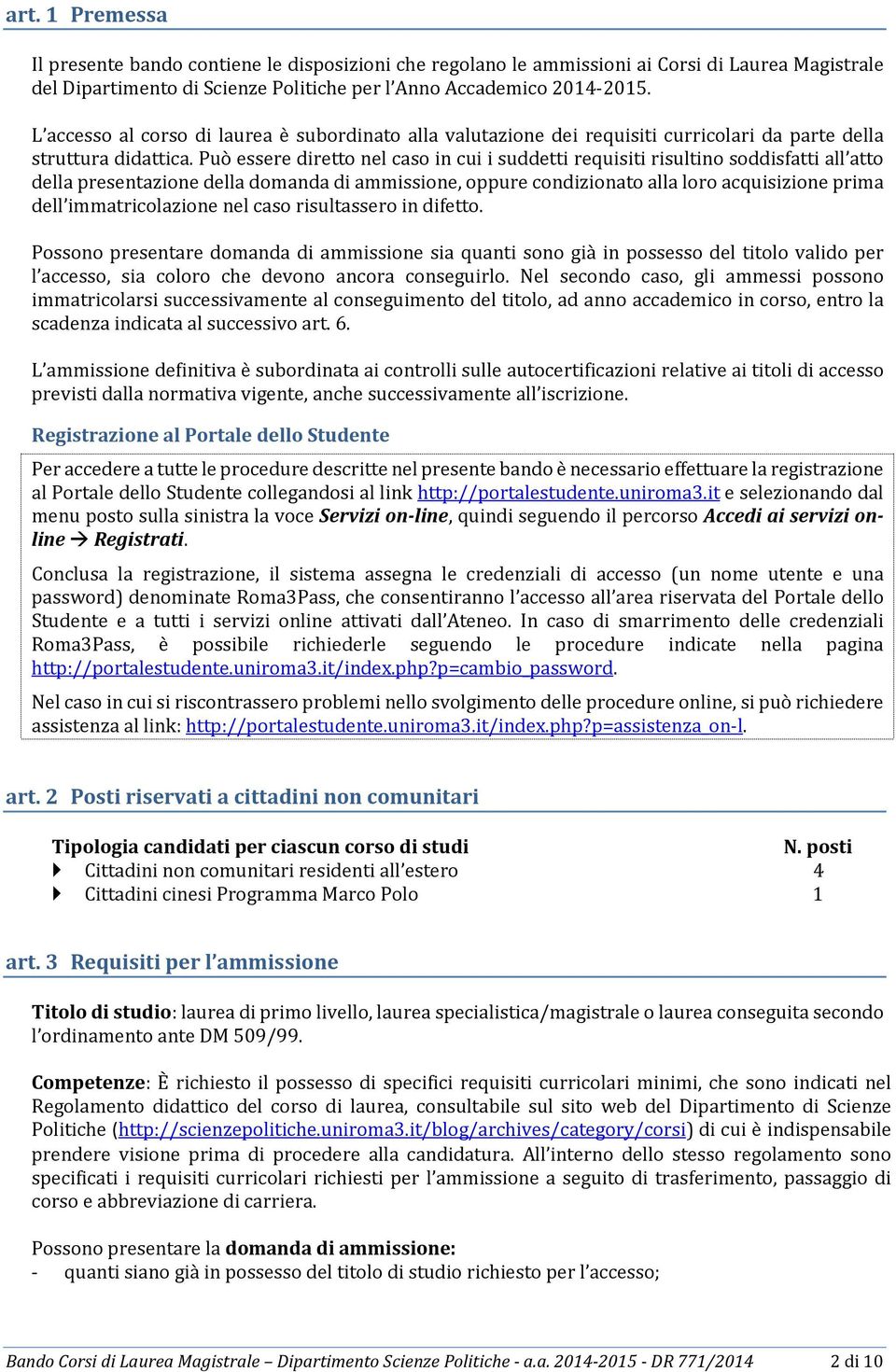 Può essere diretto nel caso in cui i suddetti requisiti risultino soddisfatti all atto della presentazione della domanda di ammissione, oppure condizionato alla loro acquisizione prima dell