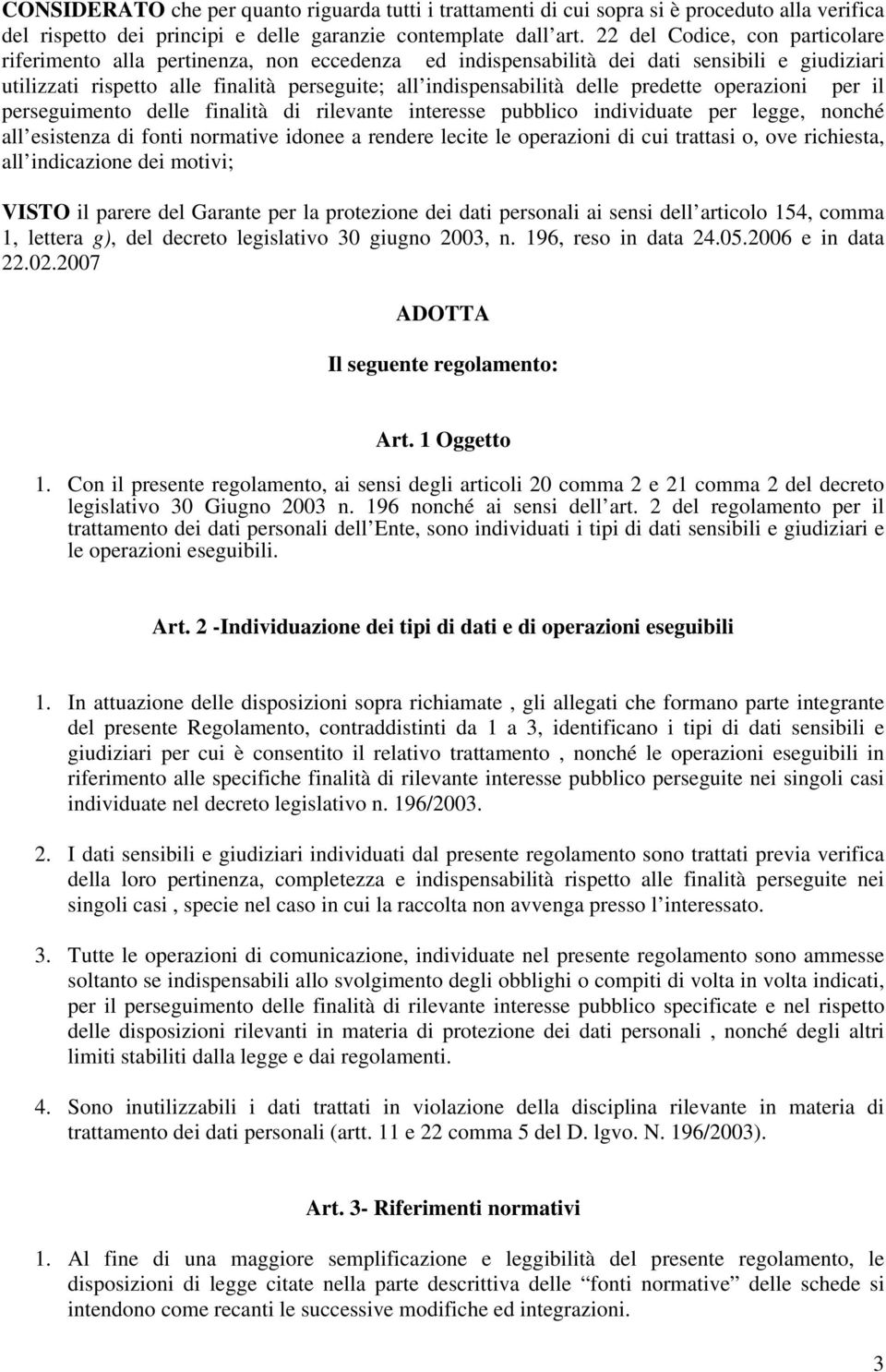 predette operazioni per il perseguimento delle finalità di rilevante interesse pubblico individuate per legge, nonché all esistenza di fonti normative idonee a rendere lecite le operazioni di cui