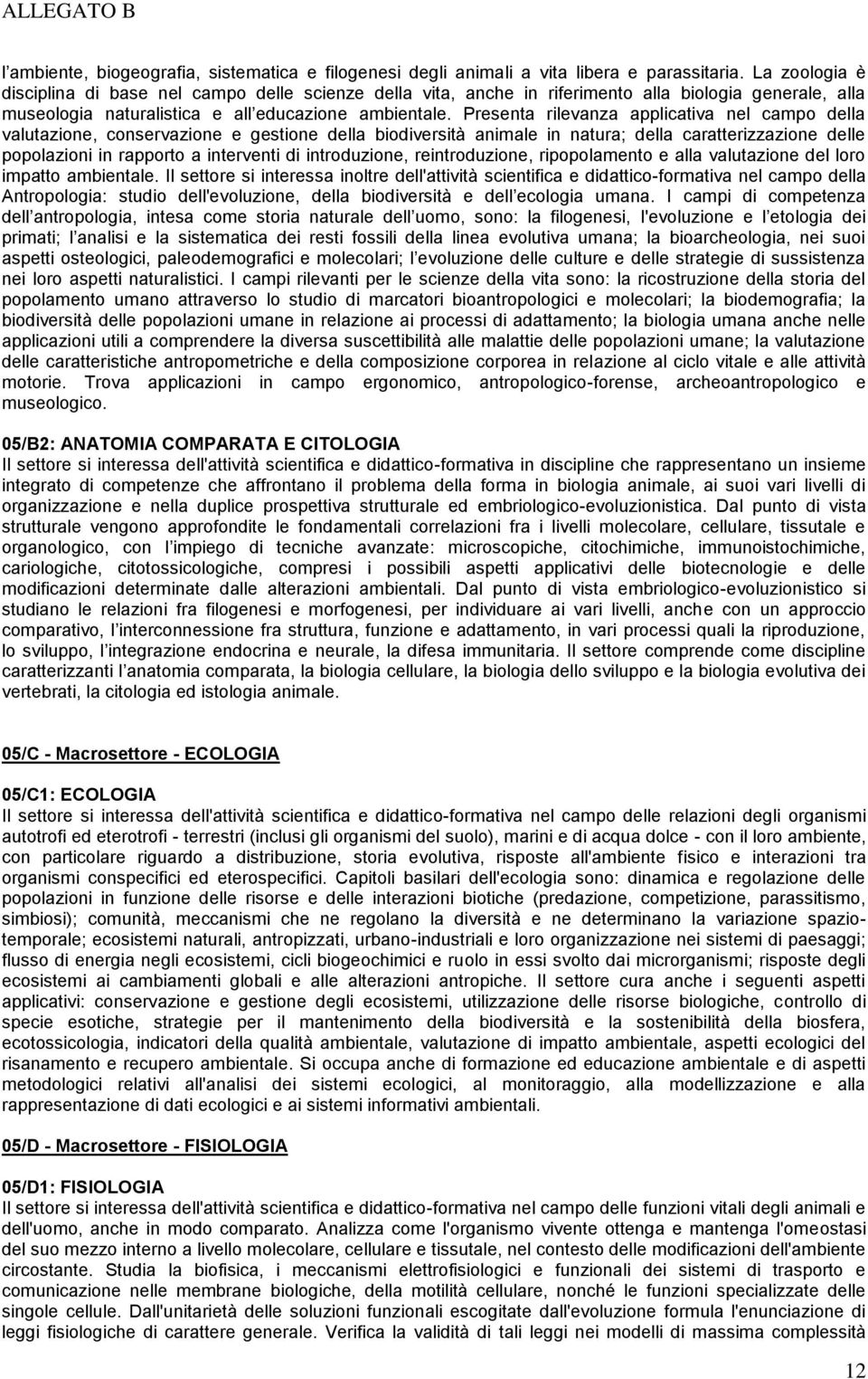 Presenta rilevanza applicativa nel campo della valutazione, conservazione e gestione della biodiversità animale in natura; della caratterizzazione delle popolazioni in rapporto a interventi di