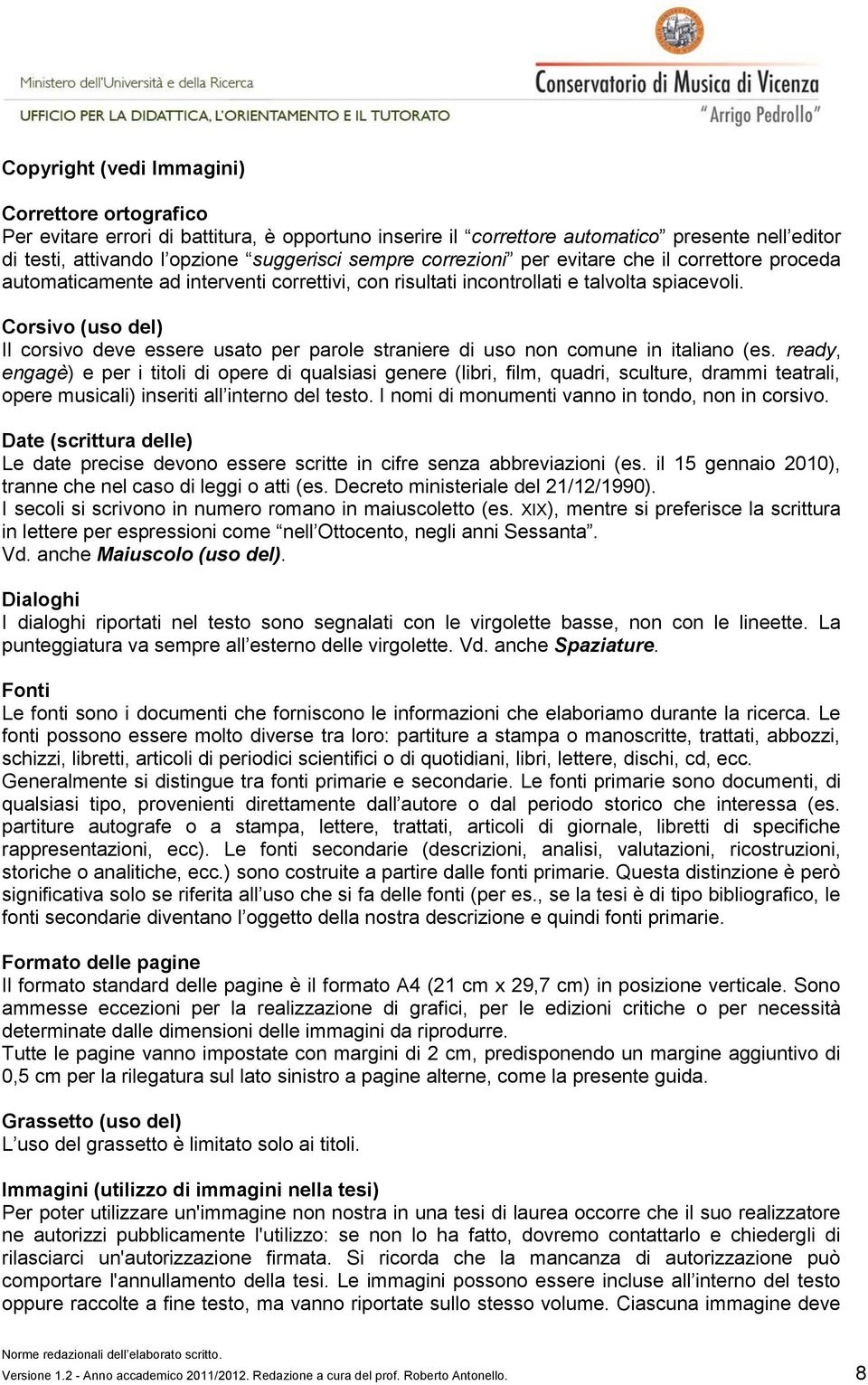 Corsivo (uso del) Il corsivo deve essere usato per parole straniere di uso non comune in italiano (es.