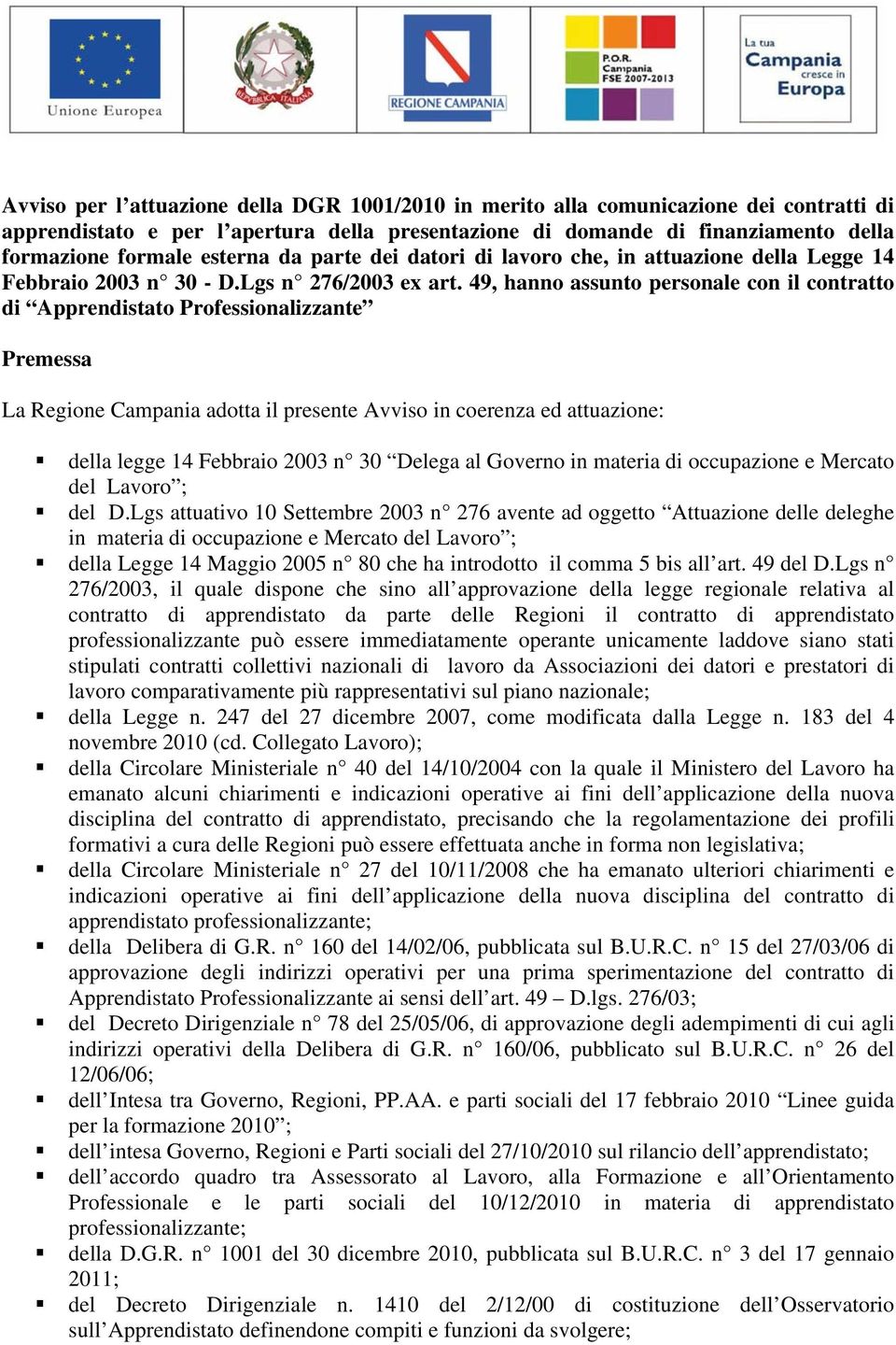 49, hanno assunto personale con il contratto di Apprendistato Professionalizzante Premessa La Regione Campania adotta il presente Avviso in coerenza ed attuazione: della legge 14 Febbraio 2003 n 30