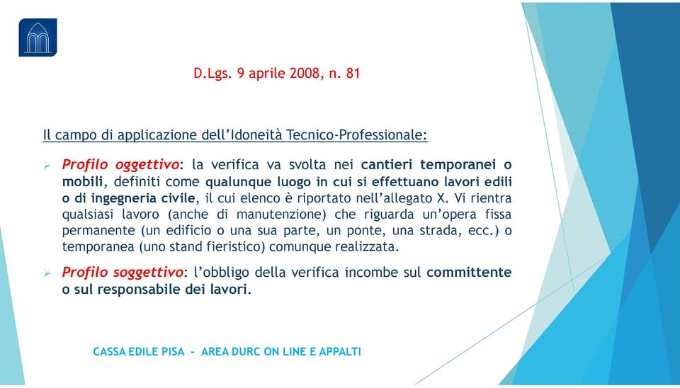 come qualunque luogo in cui si effettuano lavori edili o di ingegneria civile, il cui elenco è riportato nell allegato X.