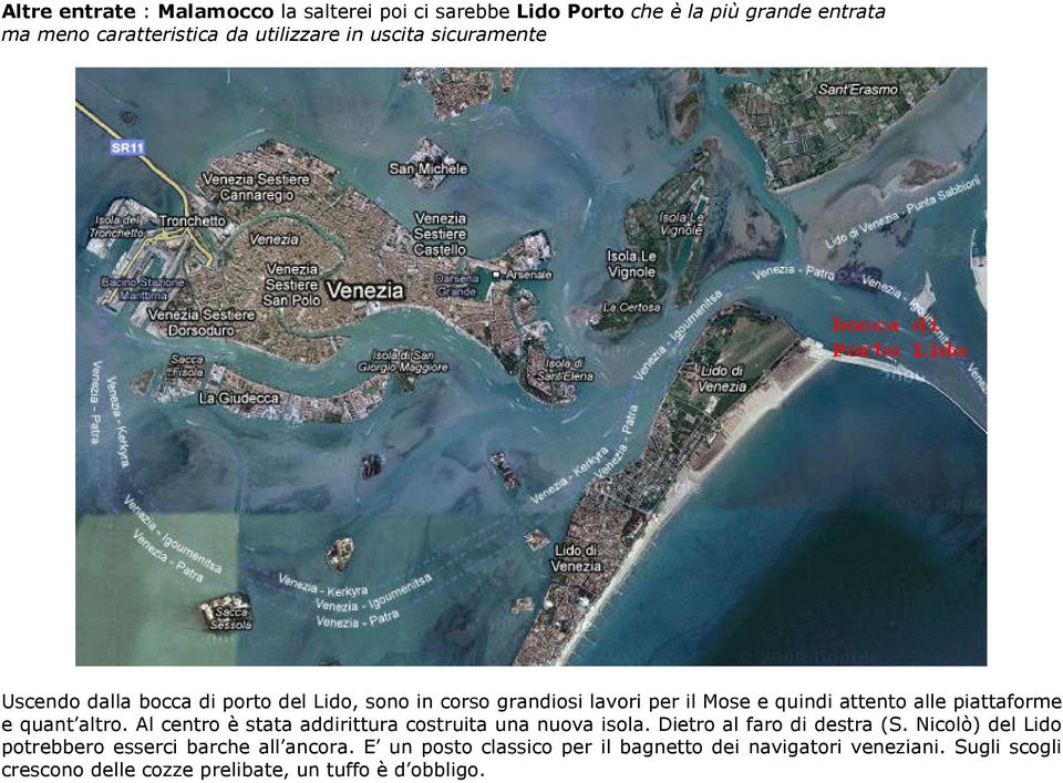 quant altro. Al centro è stata addirittura costruita una nuova isola. Dietro al faro di destra (S.