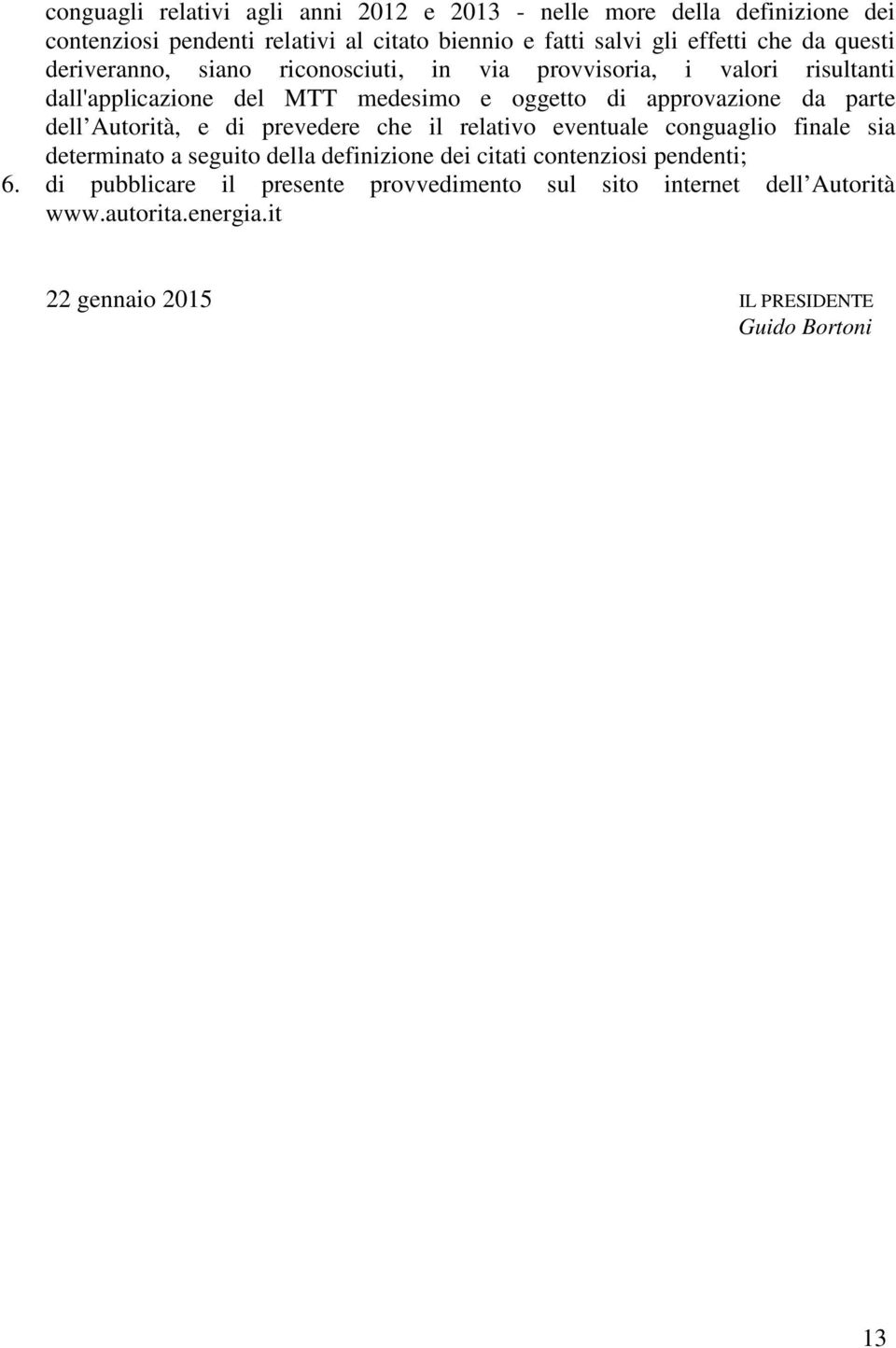 parte dell Autorità, e di prevedere che il relativo eventuale conguaglio finale sia determinato a seguito della definizione dei citati contenziosi