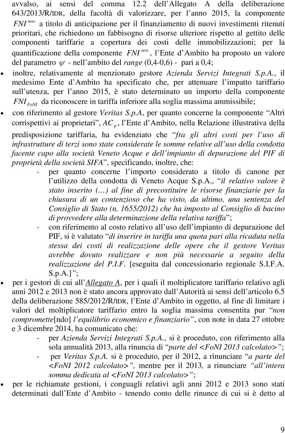 ritenuti prioritari, che richiedono un fabbisogno di risorse ulteriore rispetto al gettito delle componenti tariffarie a copertura dei costi delle immobilizzazioni; per la new quantificazione della