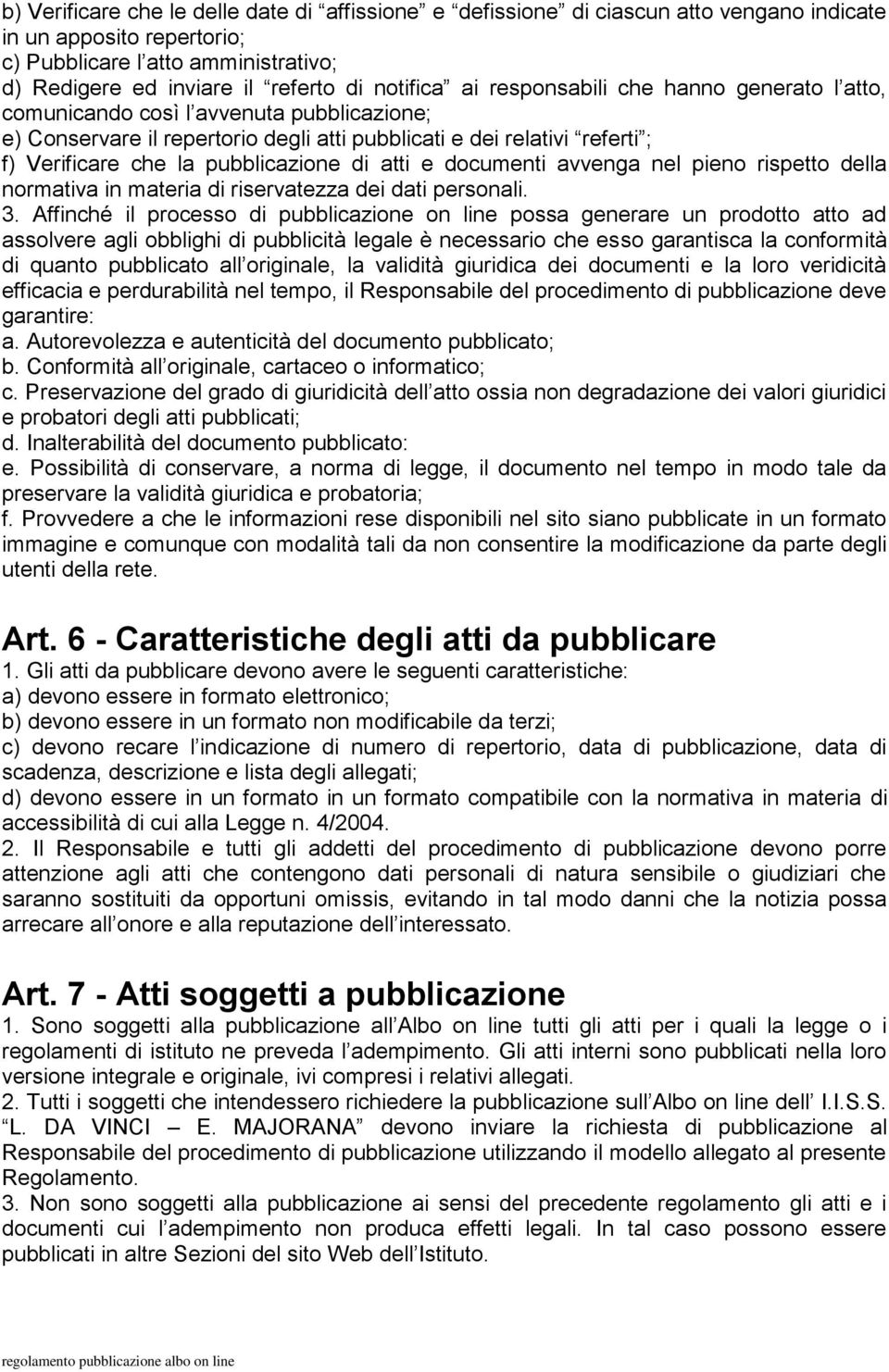 pubblicazione di atti e documenti avvenga nel pieno rispetto della normativa in materia di riservatezza dei dati personali. 3.