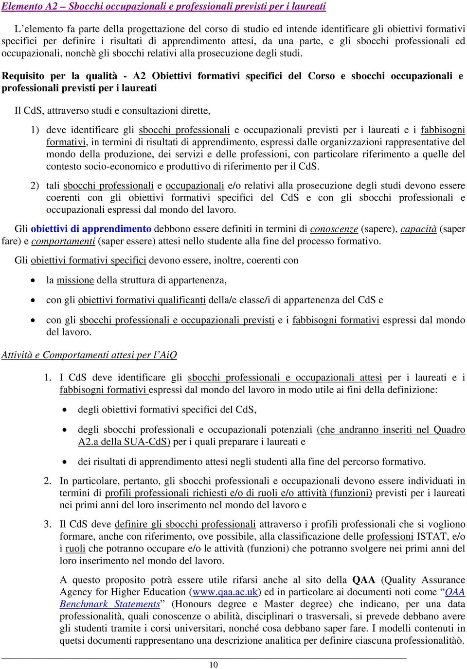 Requisito per la qualità - A2 Obiettivi formativi specifici del Corso e sbocchi occupazionali e professionali previsti per i laureati Il CdS, attraverso studi e consultazioni dirette, 1) deve