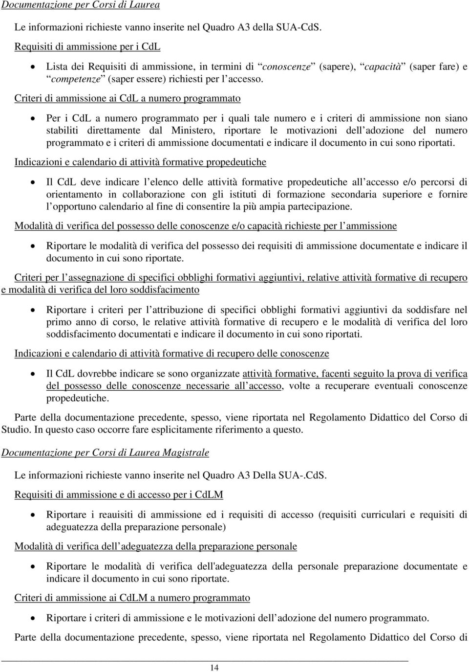 Criteri di ammissione ai CdL a numero programmato Per i CdL a numero programmato per i quali tale numero e i criteri di ammissione non siano stabiliti direttamente dal Ministero, riportare le