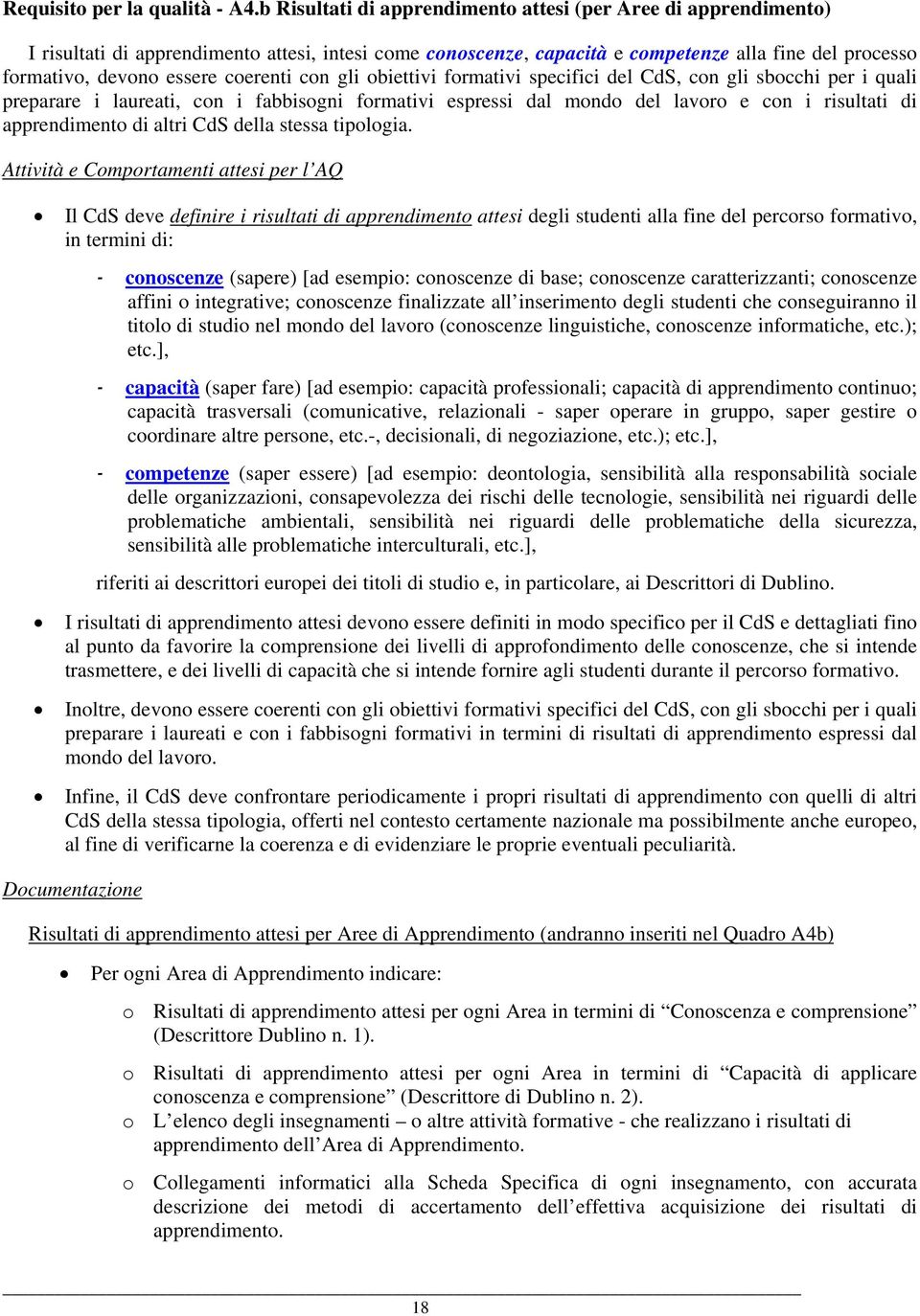 coerenti con gli obiettivi formativi specifici del CdS, con gli sbocchi per i quali preparare i laureati, con i fabbisogni formativi espressi dal mondo del lavoro e con i risultati di apprendimento