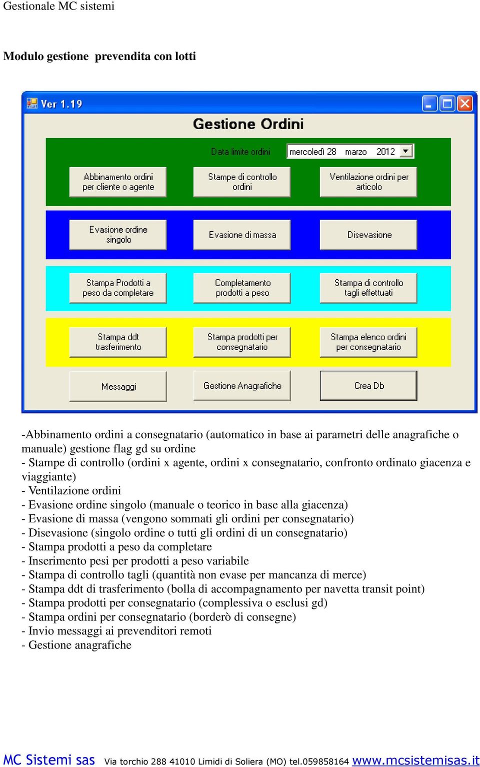 sommati gli ordini per consegnatario) - Disevasione (singolo ordine o tutti gli ordini di un consegnatario) - Stampa prodotti a peso da completare - Inserimento pesi per prodotti a peso variabile -