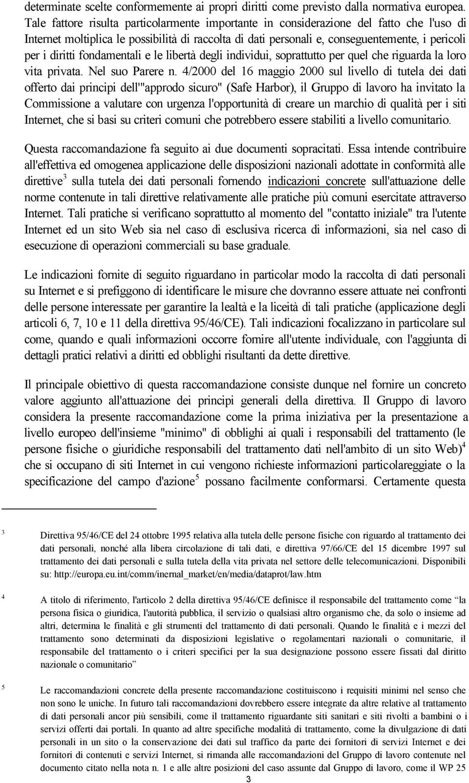 fondamentali e le libertà degli individui, soprattutto per quel che riguarda la loro vita privata. Nel suo Parere n.