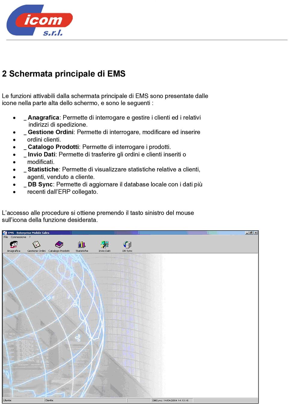 _ Catalogo Prodotti: Permette di interrogare i prodotti. _ Invio Dati: Permette di trasferire gli ordini e clienti inseriti o modificati.