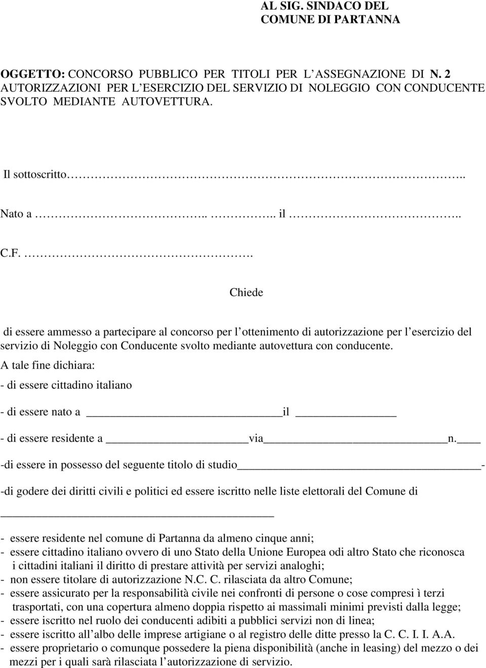 . Chiede di essere ammesso a partecipare al concorso per l ottenimento di autorizzazione per l esercizio del servizio di Noleggio con Conducente svolto mediante autovettura con conducente.