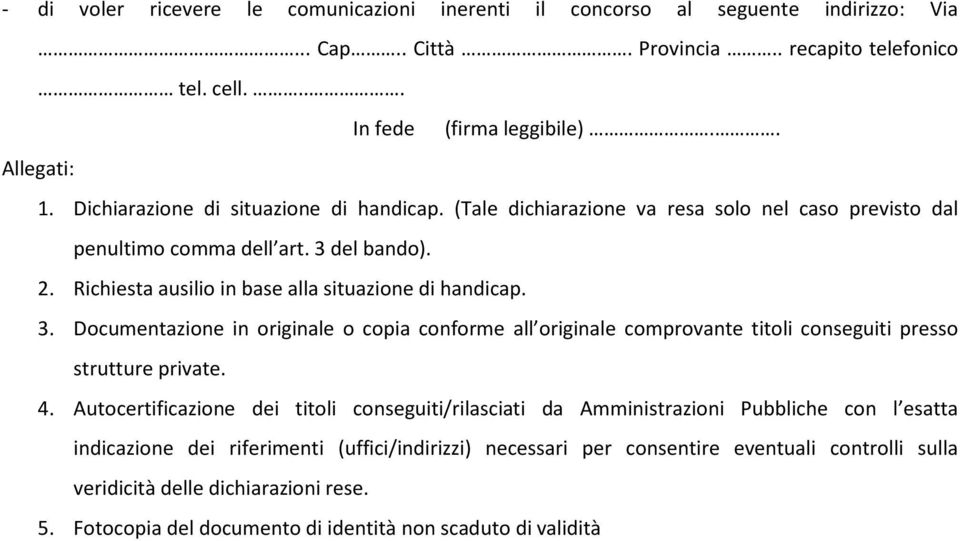 del bando). 2. Richiesta ausilio in base alla situazione di handicap. 3. Documentazione in originale o copia conforme all originale comprovante titoli conseguiti presso strutture private. 4.