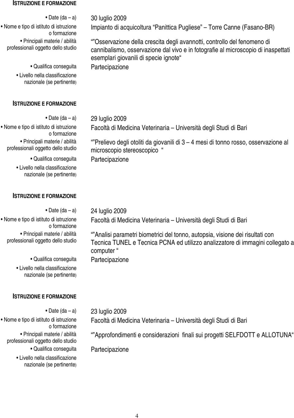 otoliti da giovanili di 3 4 mesi di tonno rosso, osservazione al microscopio stereoscopico Date (da a) 24 luglio 2009 Facoltà di Medicina Veterinaria Università degli Studi di Bari Analisi parametri