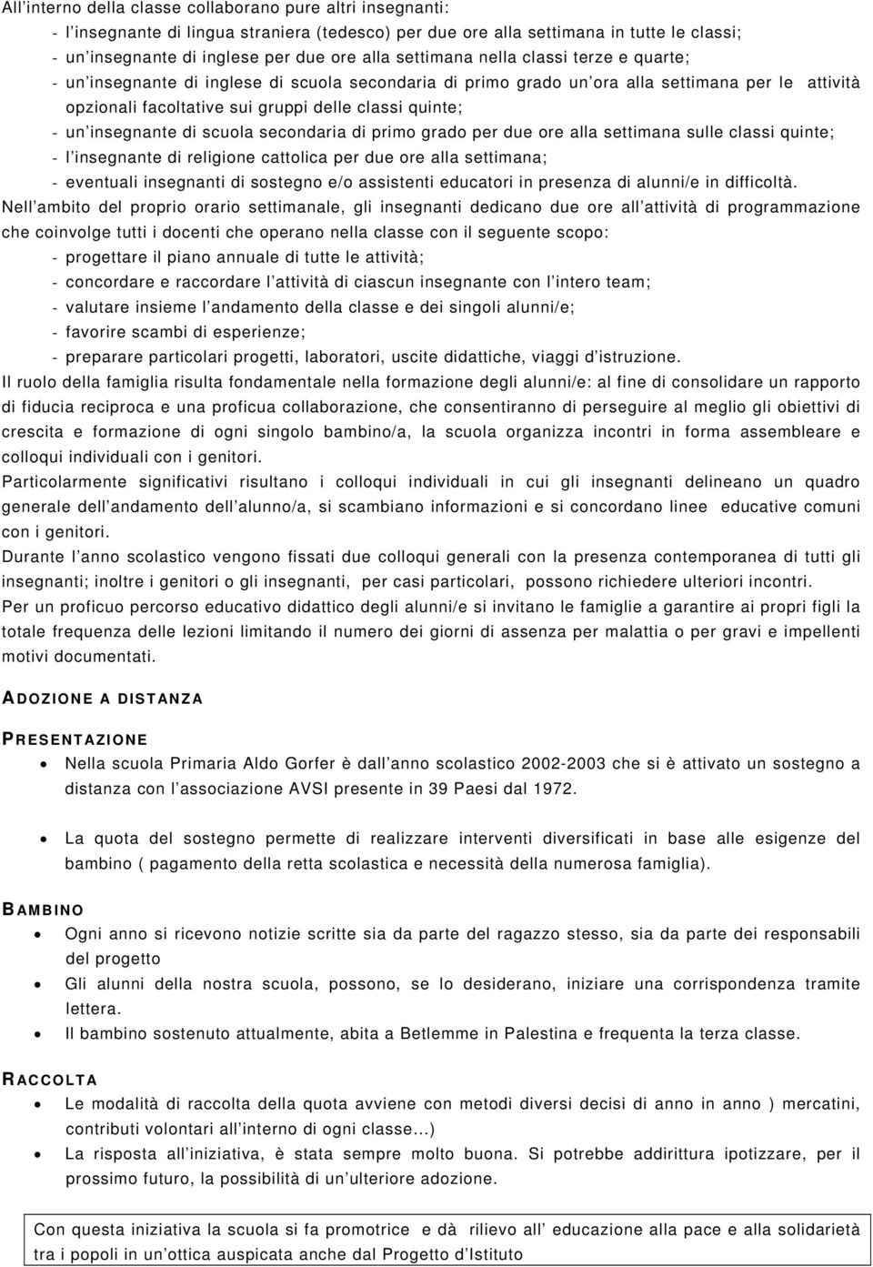 scuola secondaria di primo grado per due ore alla settimana sulle classi quinte; - l insegnante di religione cattolica per due ore alla settimana; - eventuali insegnanti di sostegno e/o assistenti