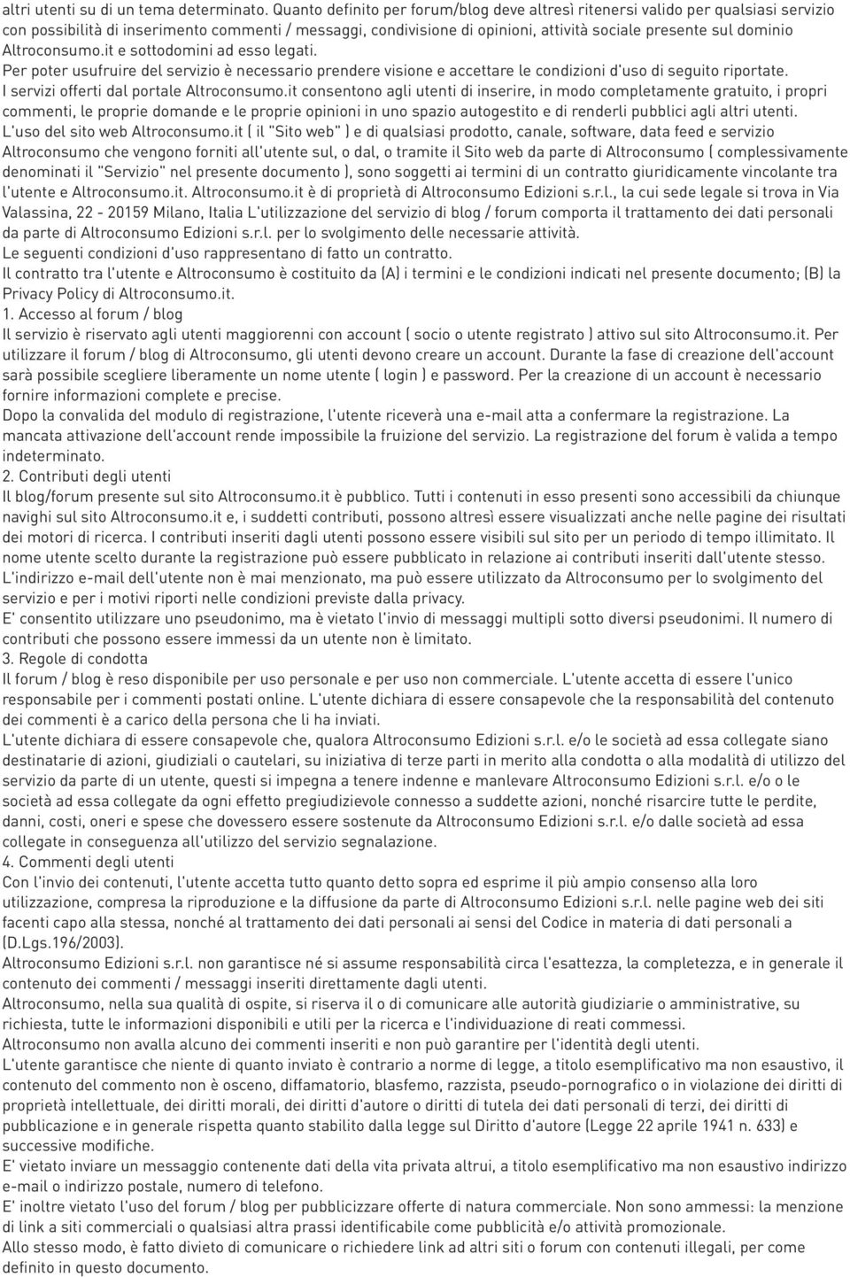 Altroconsumo.it e sottodomini ad esso legati. Per poter usufruire del servizio è necessario prendere visione e accettare le condizioni d'uso di seguito riportate.