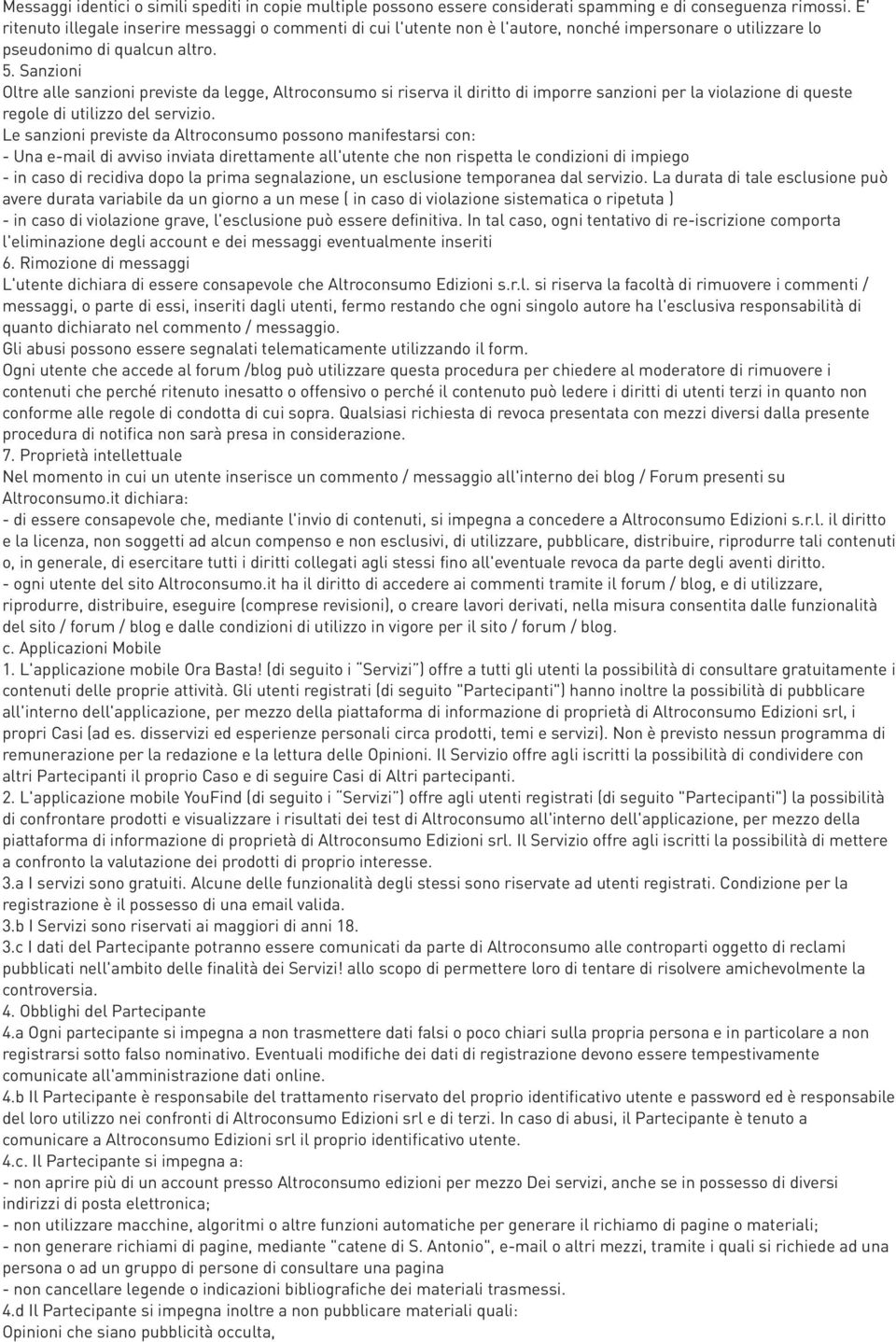 Sanzioni Oltre alle sanzioni previste da legge, Altroconsumo si riserva il diritto di imporre sanzioni per la violazione di queste regole di utilizzo del servizio.