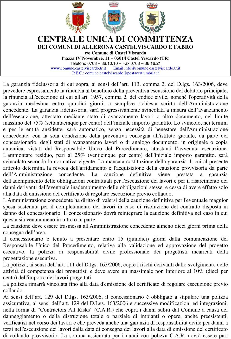 1957, comma 2, del codice civile, nonché l'operatività della garanzia medesima entro quindici giorni, a semplice richiesta scritta dell Amministrazione concedente.