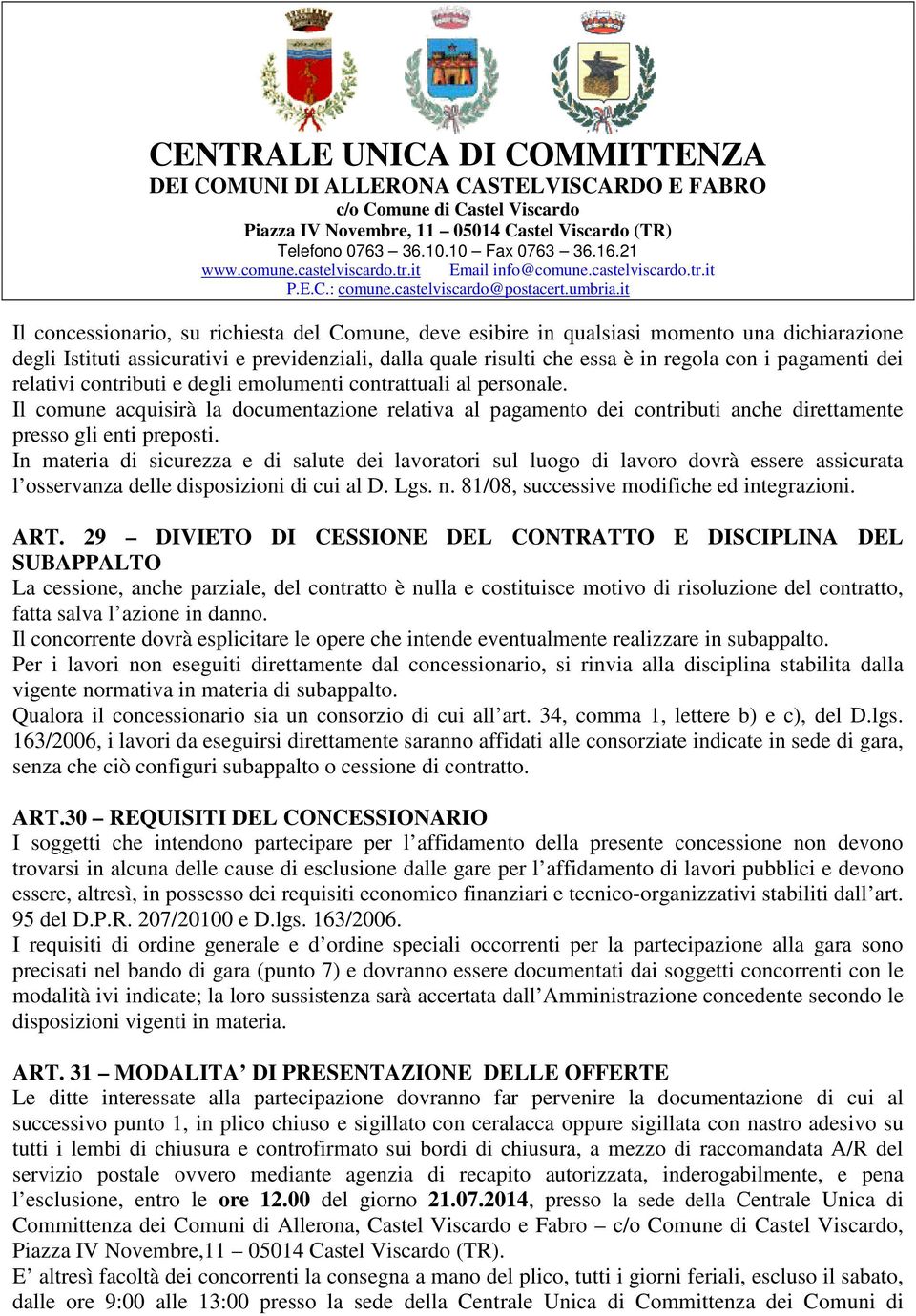 In materia di sicurezza e di salute dei lavoratori sul luogo di lavoro dovrà essere assicurata l osservanza delle disposizioni di cui al D. Lgs. n. 81/08, successive modifiche ed integrazioni. ART.