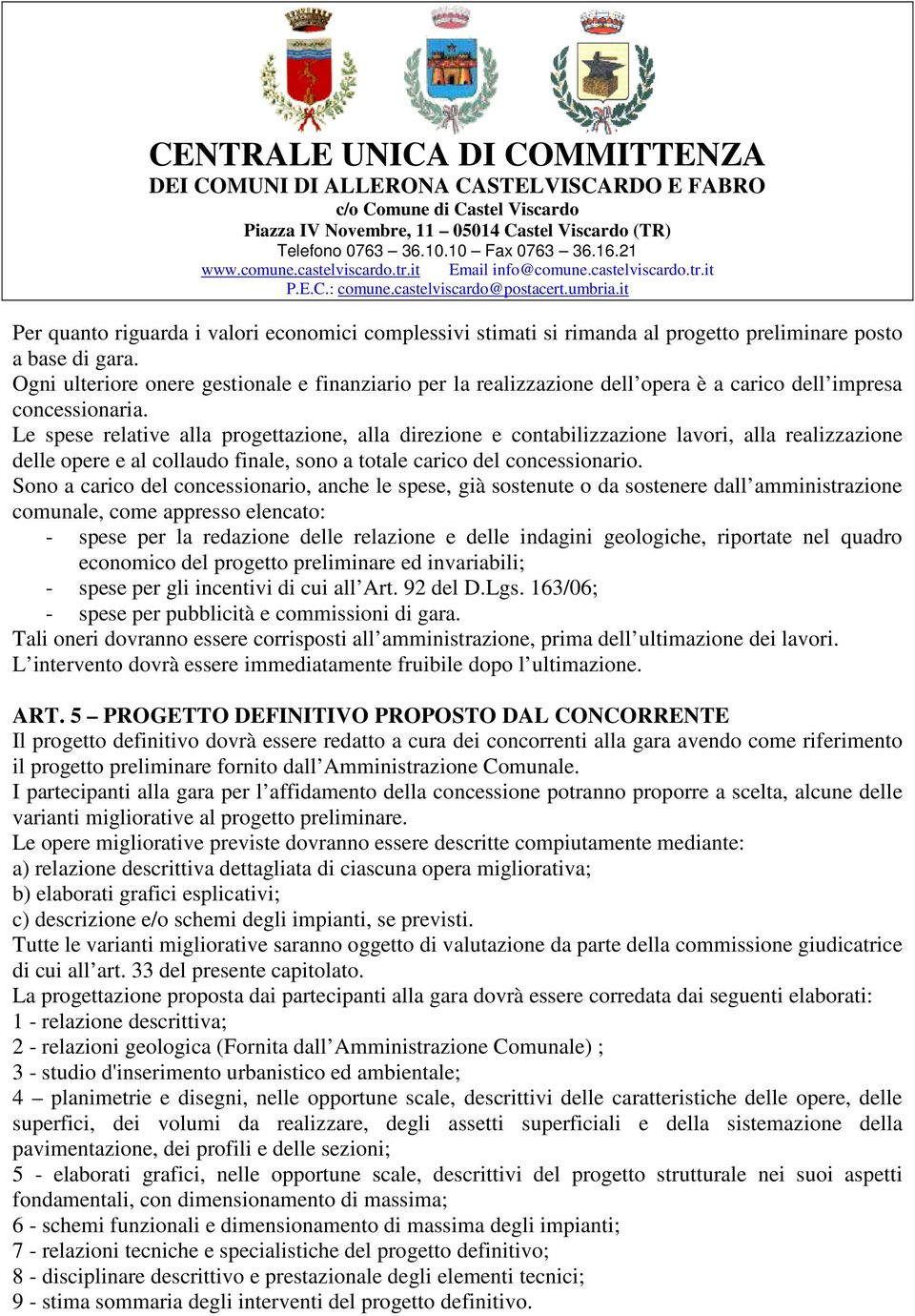 Le spese relative alla progettazione, alla direzione e contabilizzazione lavori, alla realizzazione delle opere e al collaudo finale, sono a totale carico del concessionario.