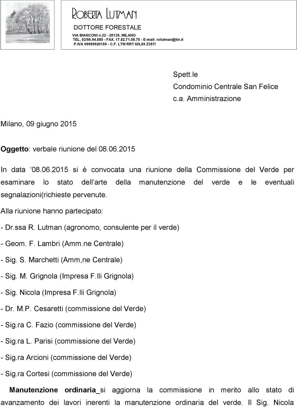 Alla riunione hanno partecipato: - Dr.ssa R. Lutman (agronomo, consulente per il verde) - Geom. F. Lambri (Amm.ne Centrale) - Sig. S. Marchetti (Amm,ne Centrale) - Sig. M. Grignola (Impresa F.