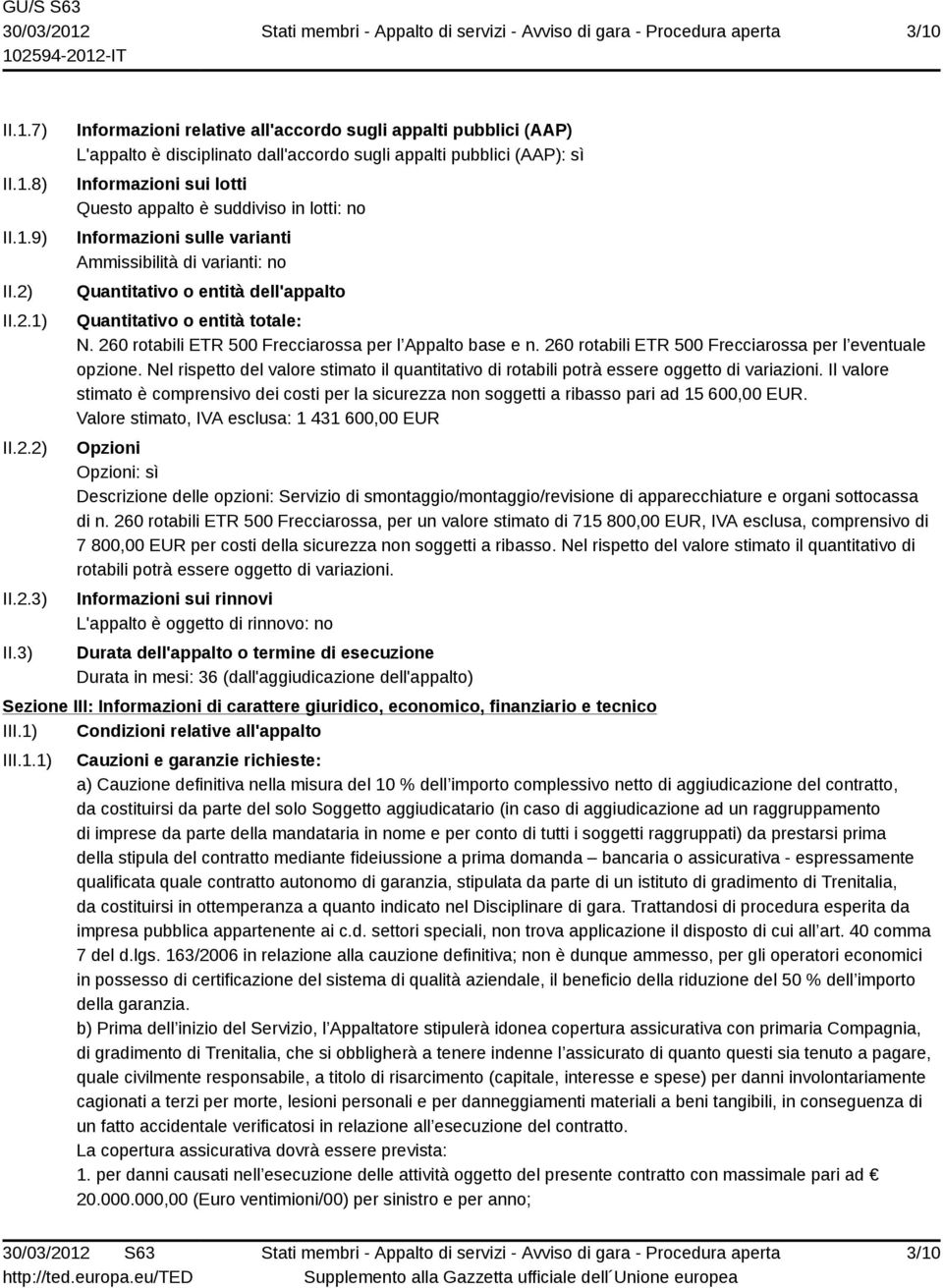 Informazioni sulle varianti Ammissibilità di varianti: no Quantitativo o entità dell'appalto Quantitativo o entità totale: N. 260 rotabili ETR 500 Frecciarossa per l Appalto base e n.