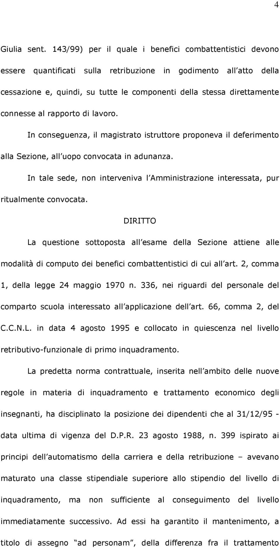 connesse al rapporto di lavoro. In conseguenza, il magistrato istruttore proponeva il deferimento alla Sezione, all uopo convocata in adunanza.