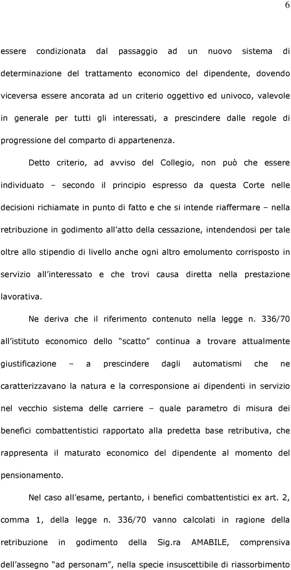 Detto criterio, ad avviso del Collegio, non può che essere individuato secondo il principio espresso da questa Corte nelle decisioni richiamate in punto di fatto e che si intende riaffermare nella