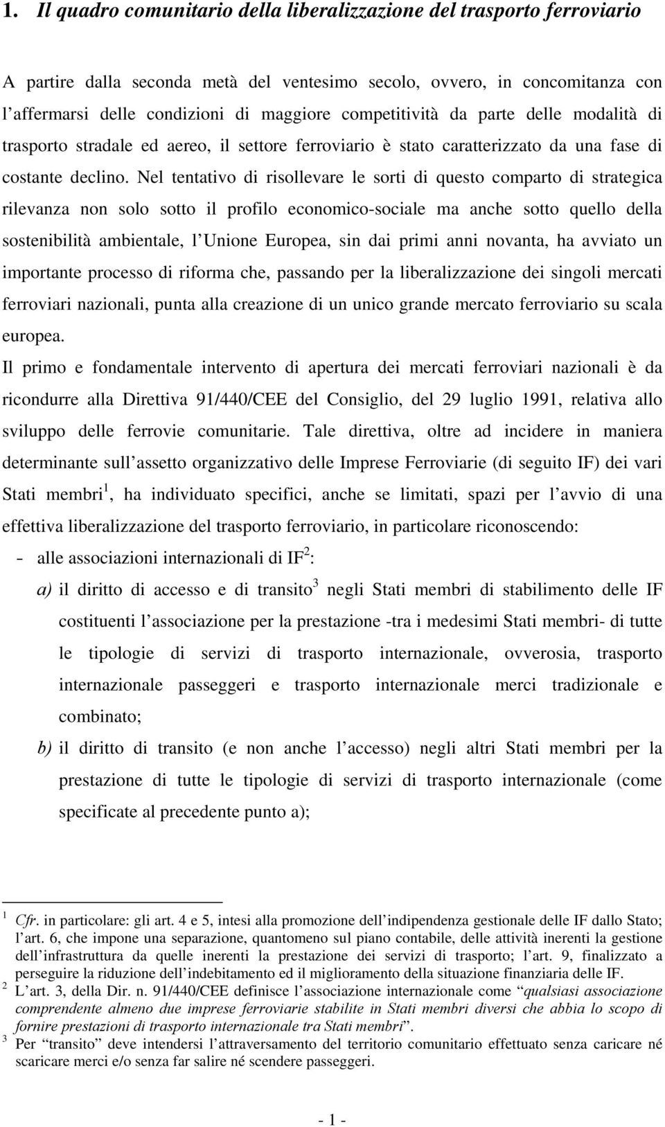 Nel tentativo di risollevare le sorti di questo comparto di strategica rilevanza non solo sotto il profilo economico-sociale ma anche sotto quello della sostenibilità ambientale, l Unione Europea,