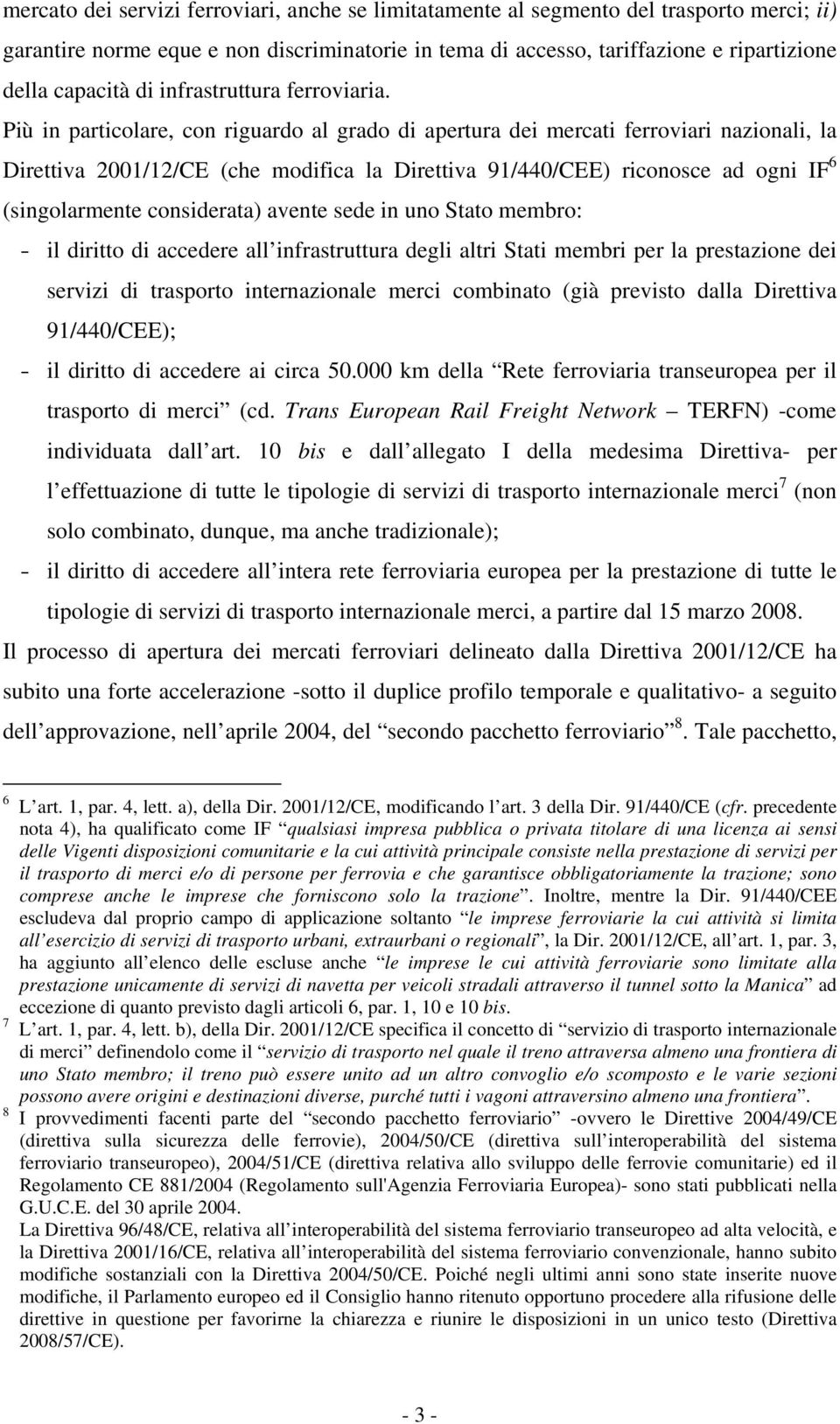 Più in particolare, con riguardo al grado di apertura dei mercati ferroviari nazionali, la Direttiva 2001/12/CE (che modifica la Direttiva 91/440/CEE) riconosce ad ogni IF 6 (singolarmente