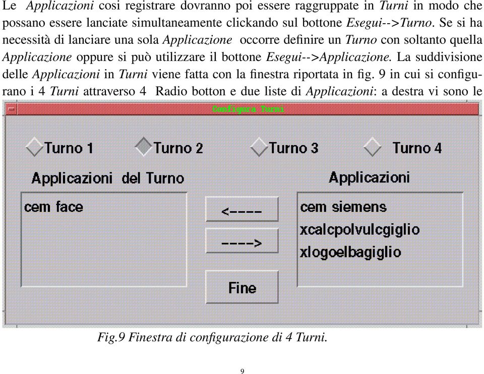 Se si ha necessità di lanciare una sola Applicazione occorre definire un Turno con soltanto quella Applicazione oppure si può utilizzare il