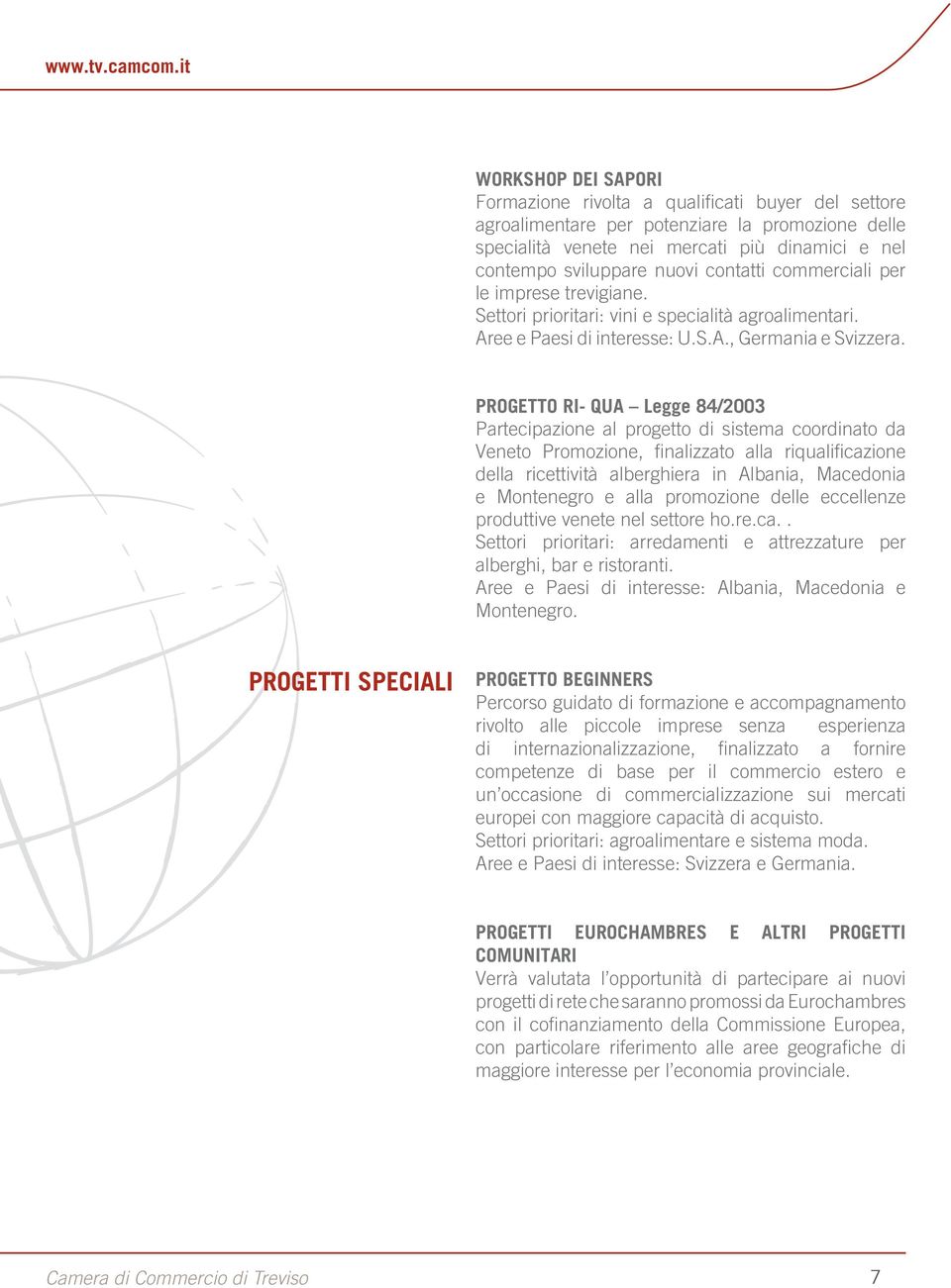 contatti commerciali per le imprese trevigiane. Settori prioritari: vini e specialità agroalimentari. Aree e Paesi di interesse: U.S.A., Germania e Svizzera.