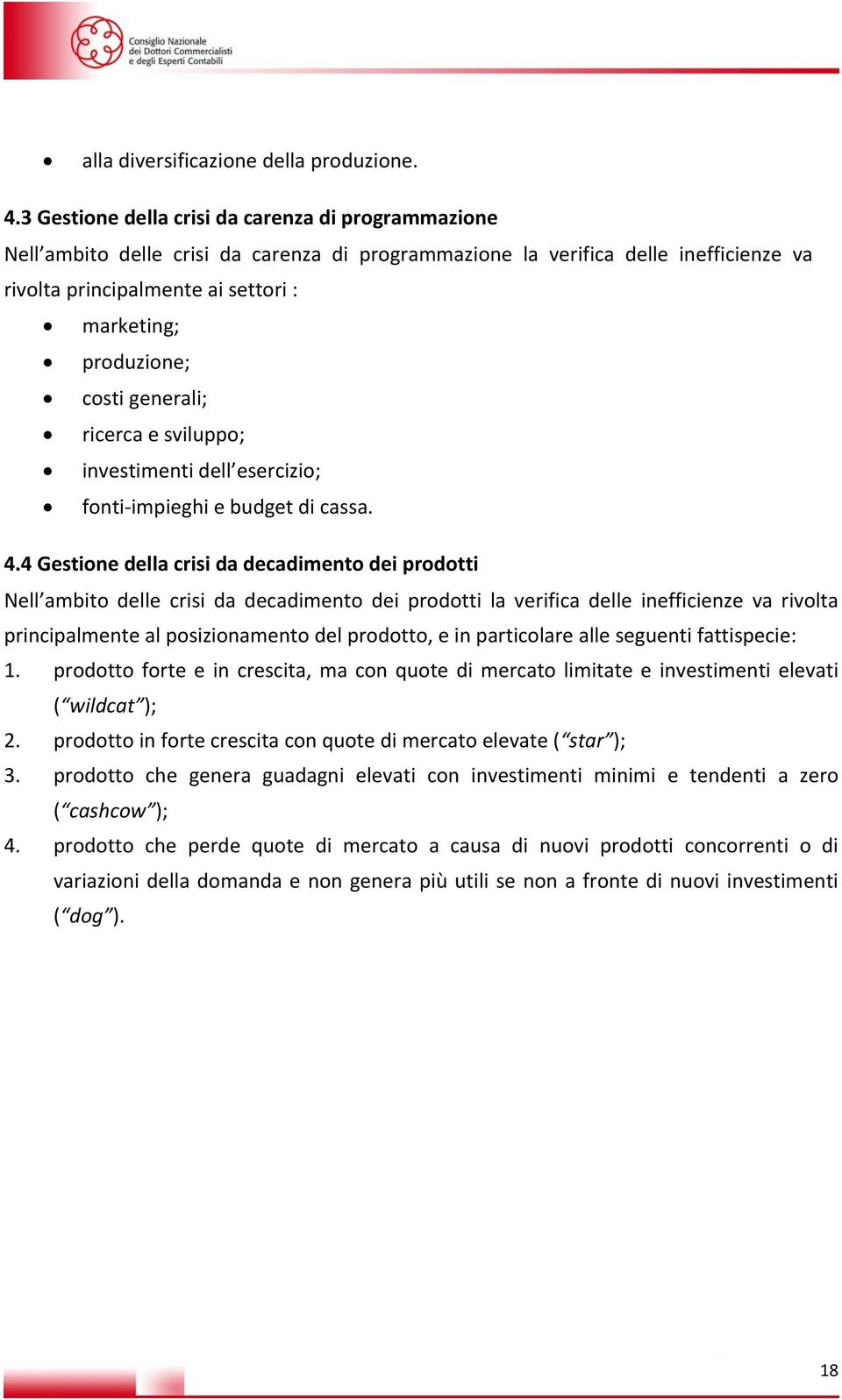 costi generali; ricerca e sviluppo; investimenti dell esercizio; fonti impieghi e budget di cassa. 4.