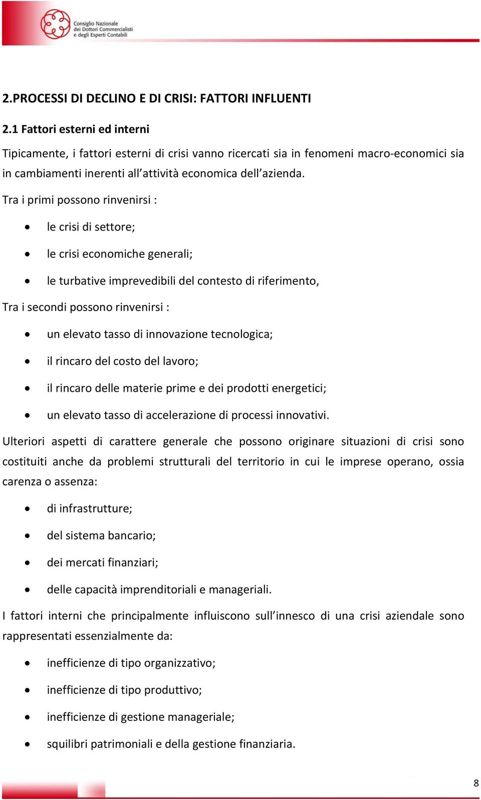 Tra i primi possono rinvenirsi : le crisi di settore; le crisi economiche generali; le turbative imprevedibili del contesto di riferimento, Tra i secondi possono rinvenirsi : un elevato tasso di