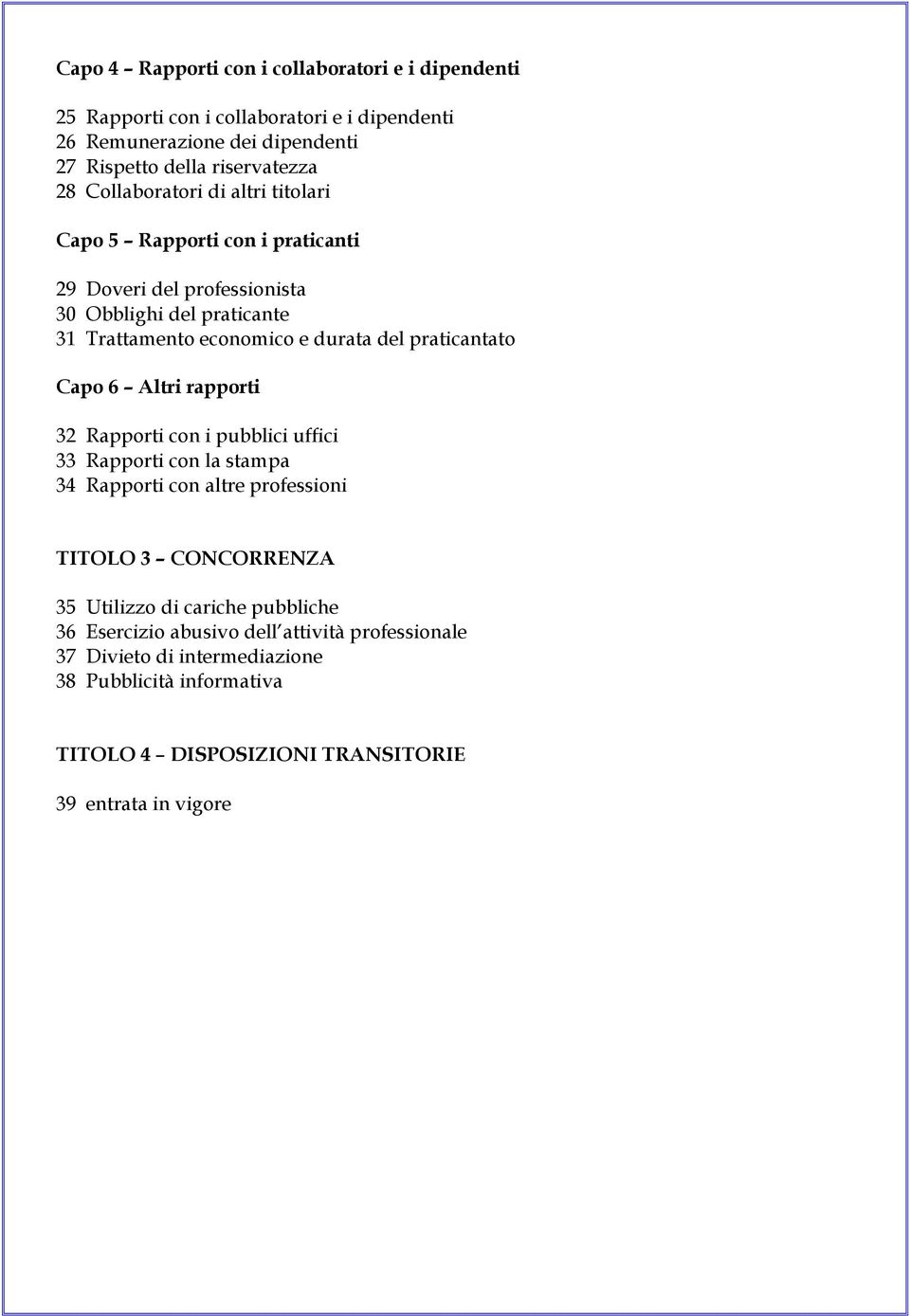 praticantato Capo 6 Altri rapporti 32 Rapporti con i pubblici uffici 33 Rapporti con la stampa 34 Rapporti con altre professioni TITOLO 3 CONCORRENZA 35 Utilizzo di