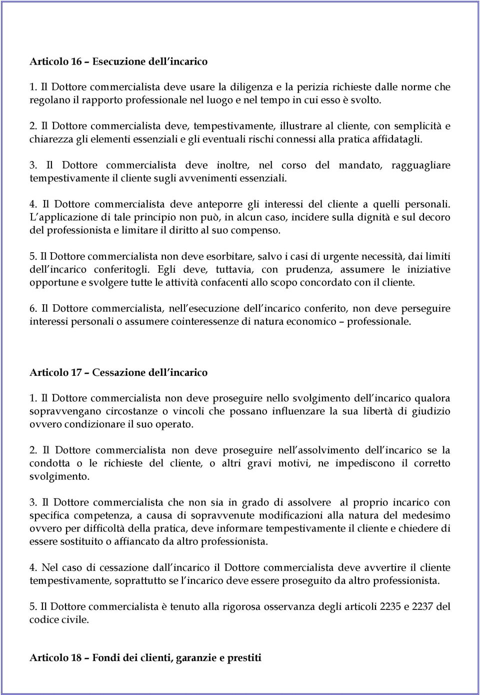 Il Dottore commercialista deve, tempestivamente, illustrare al cliente, con semplicità e chiarezza gli elementi essenziali e gli eventuali rischi connessi alla pratica affidatagli. 3.