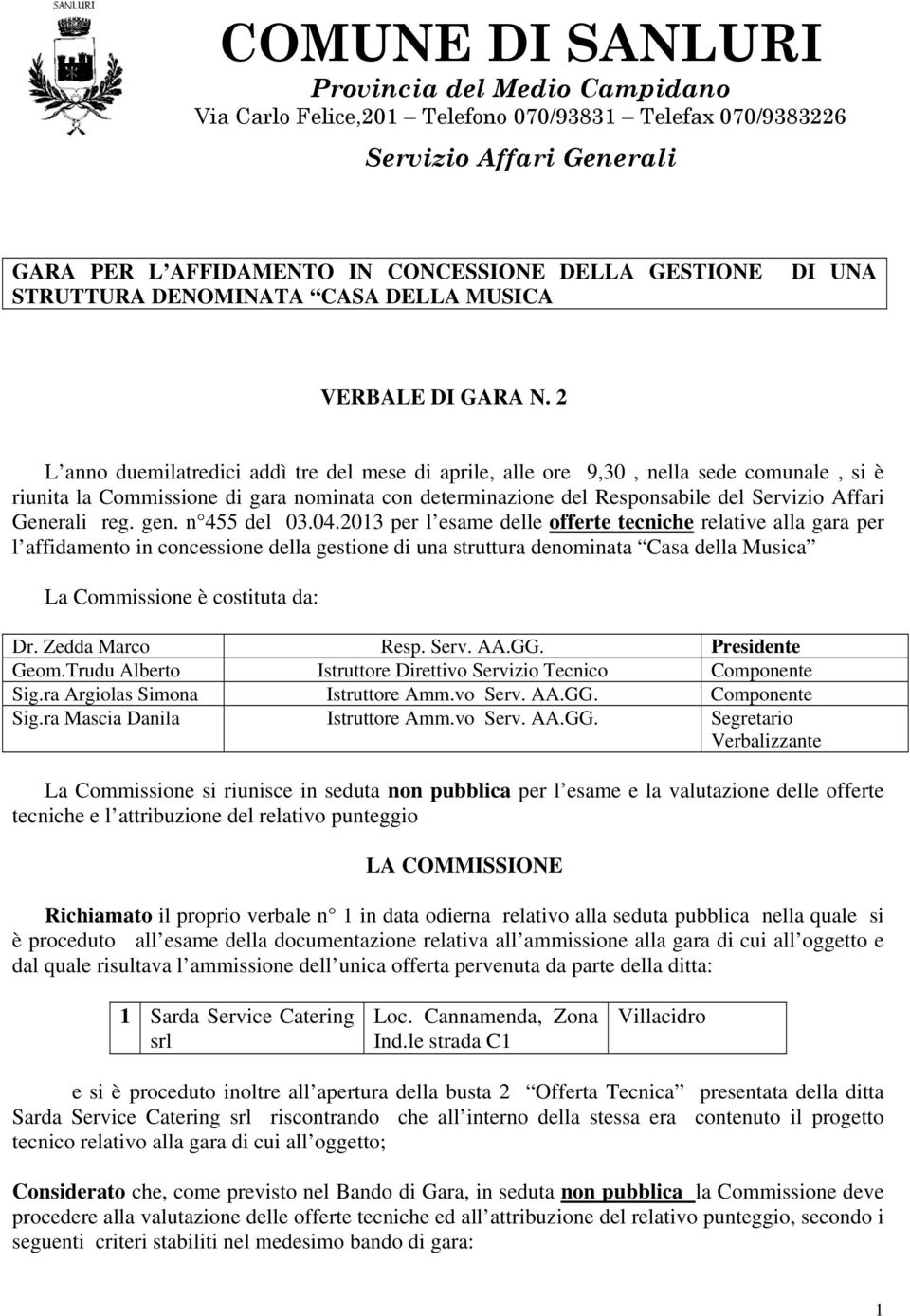 2 L anno duemilatredici addì tre del mese di aprile, alle ore 9,30, nella sede comunale, si è riunita la Commissione di gara nominata con determinazione del Responsabile del Servizio Affari Generali