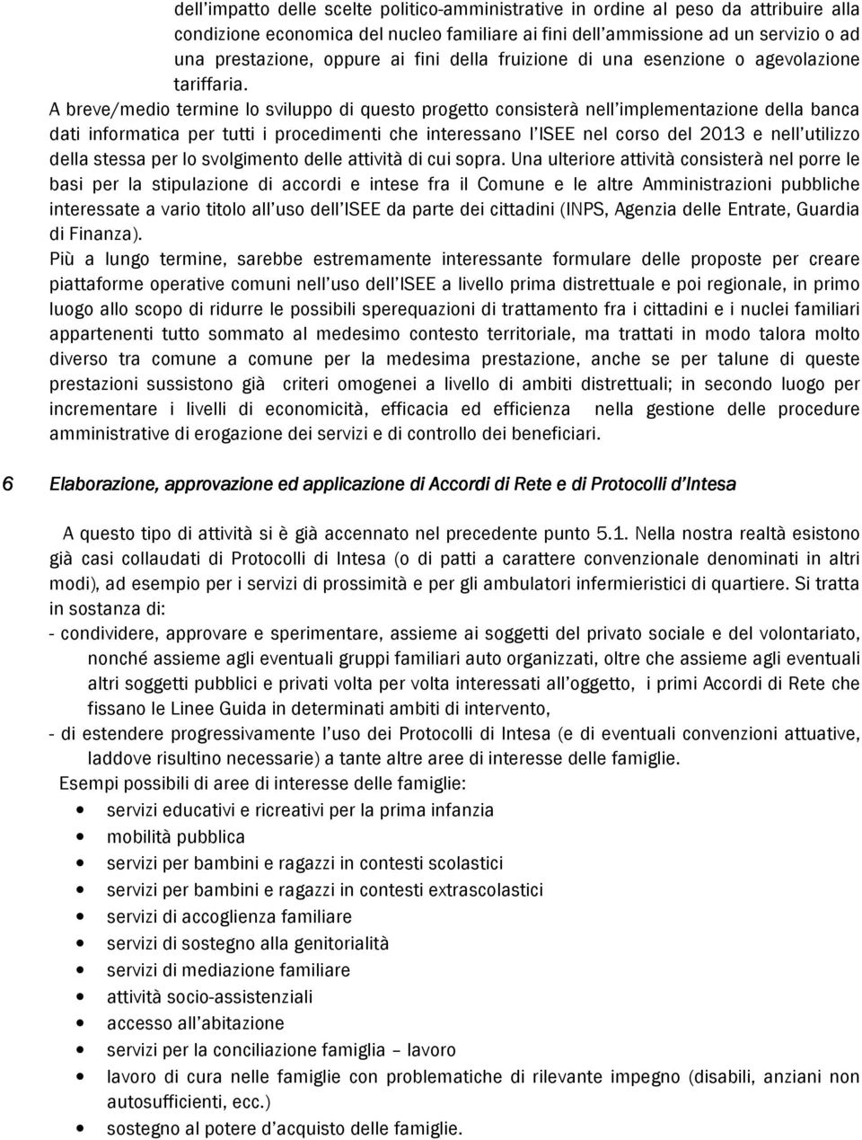 A breve/medio termine lo sviluppo di questo progetto consisterà nell implementazione della banca dati informatica per tutti i procedimenti che interessano l ISEE nel corso del 2013 e nell utilizzo