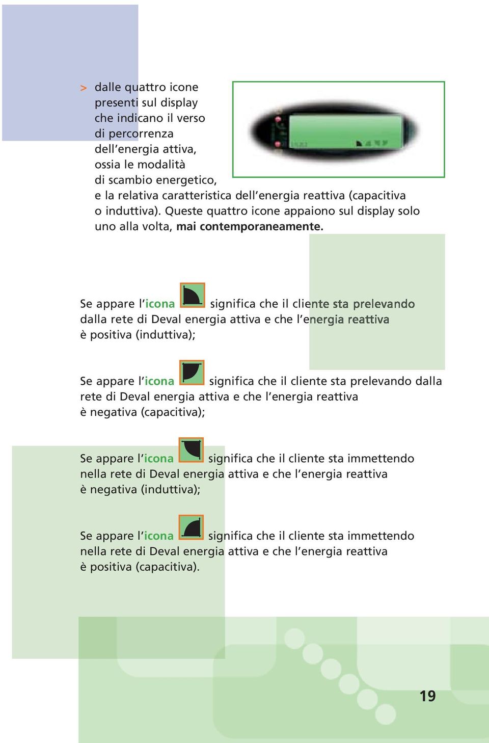 Se appare l icona significa che il cliente sta prelevando dalla rete di Deval energia attiva e che l energia reattiva è positiva (induttiva); Se appare l icona significa che il cliente sta prelevando