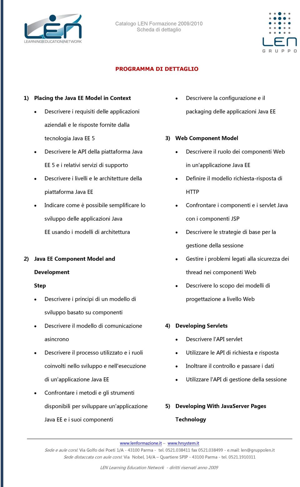 livelli e le architetture della Definire il mdell richiesta-rispsta di piattafrma Java EE HTTP Indicare cme è pssibile semplificare l Cnfrntare i cmpnenti e i servlet Java svilupp delle applicazini