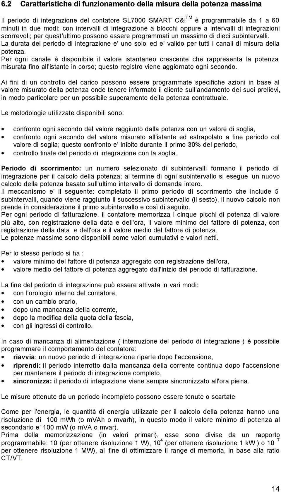 La durata del periodo di integrazione e uno solo ed e valido per tutti i canali di misura della potenza.