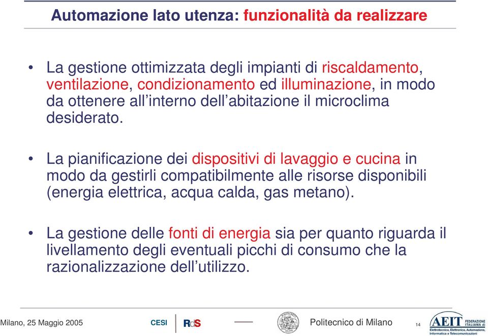 La pianificazione dei dispositivi di lavaggio e cucina in modo da gestirli compatibilmente alle risorse disponibili (energia elettrica,