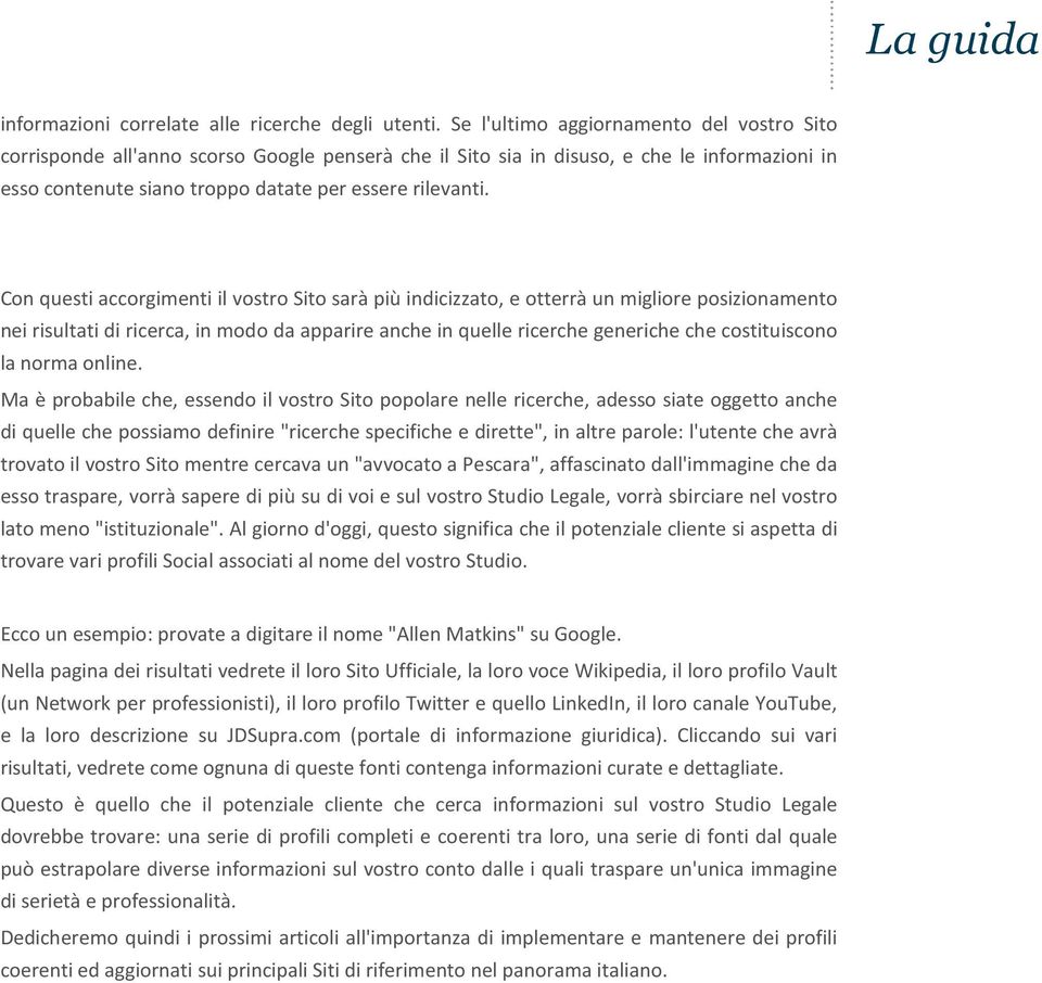 Con questi accorgimenti il vostro Sito sarà più indicizzato, e otterrà un migliore posizionamento nei risultati di ricerca, in modo da apparire anche in quelle ricerche generiche che costituiscono la