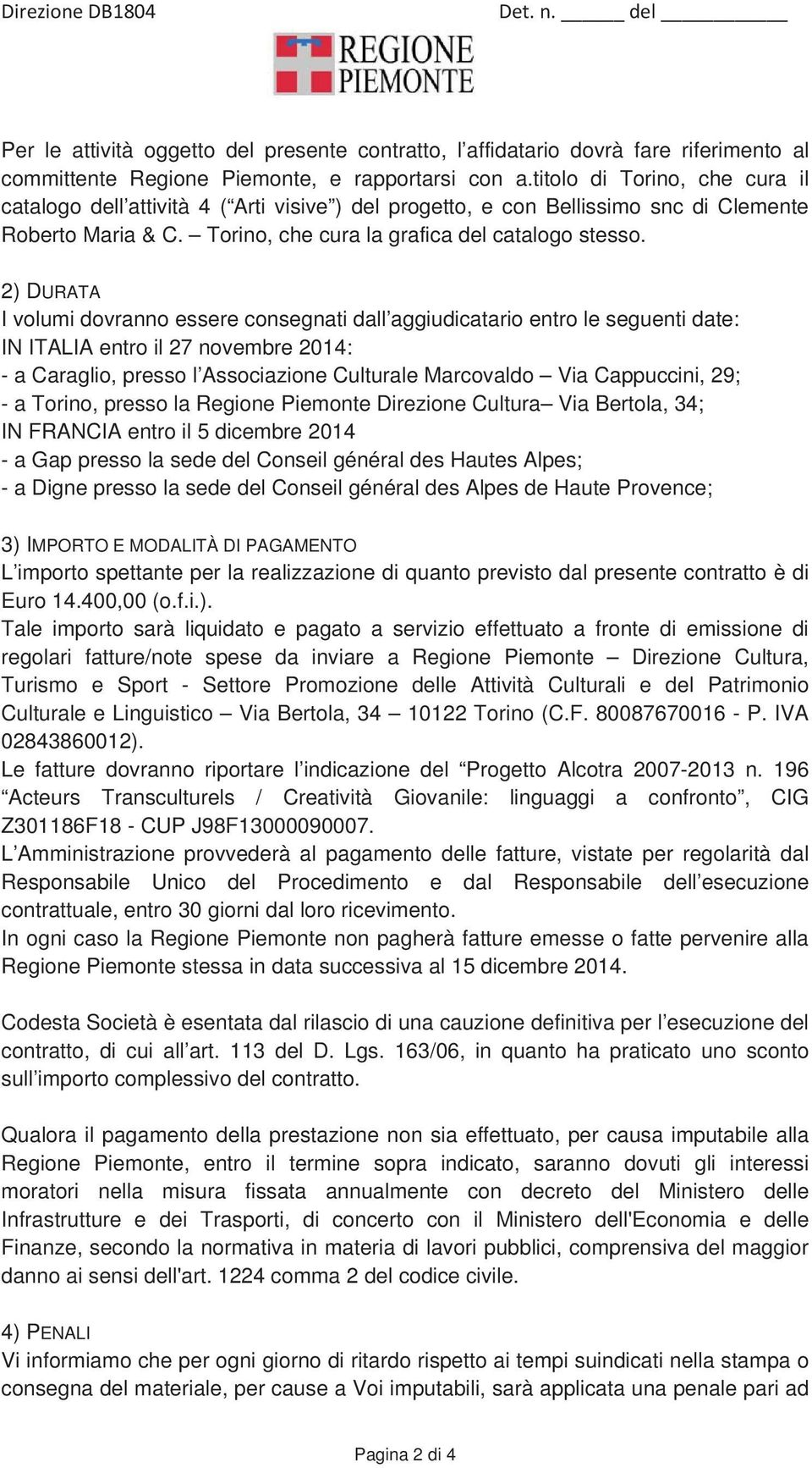 2) DURATA I volumi dovranno essere consegnati dall aggiudicatario entro le seguenti date: IN ITALIA entro il 27 novembre 2014: - a Caraglio, presso l Associazione Culturale Marcovaldo Via Cappuccini,