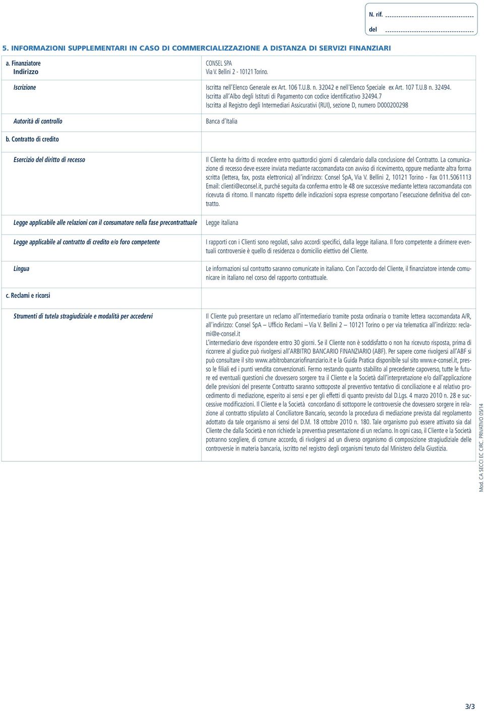 7 Iscritta al Registro degli Intermediari Assicurativi (RUI), sezione D, numero D000200298 Autorità di controllo Banca d Italia b.