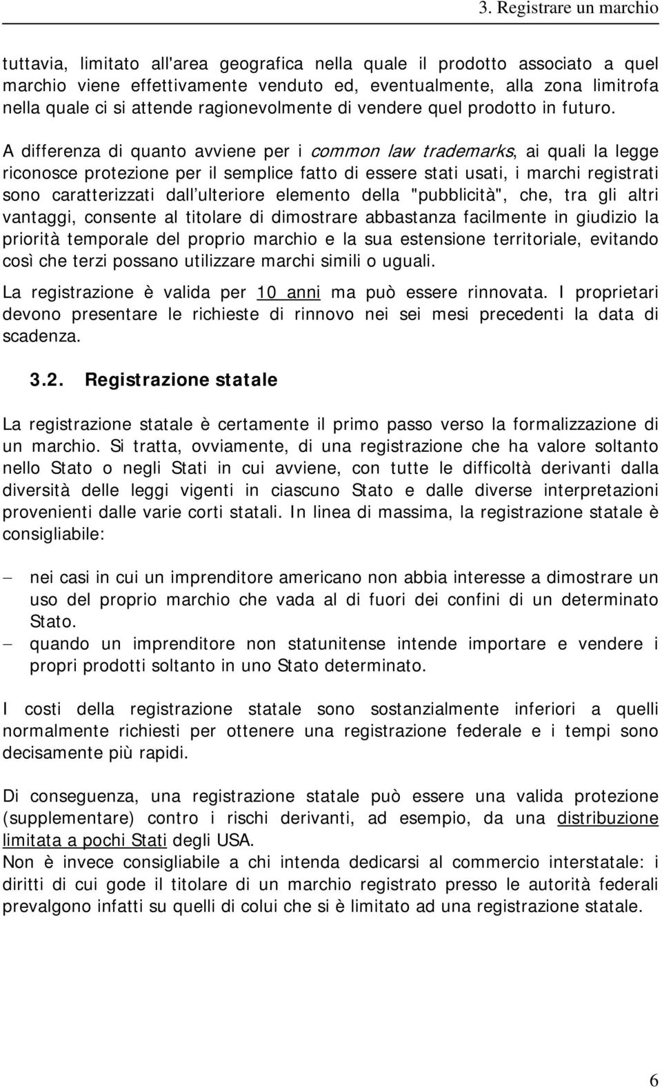 A differenza di quanto avviene per i common law trademarks, ai quali la legge riconosce protezione per il semplice fatto di essere stati usati, i marchi registrati sono caratterizzati dall ulteriore