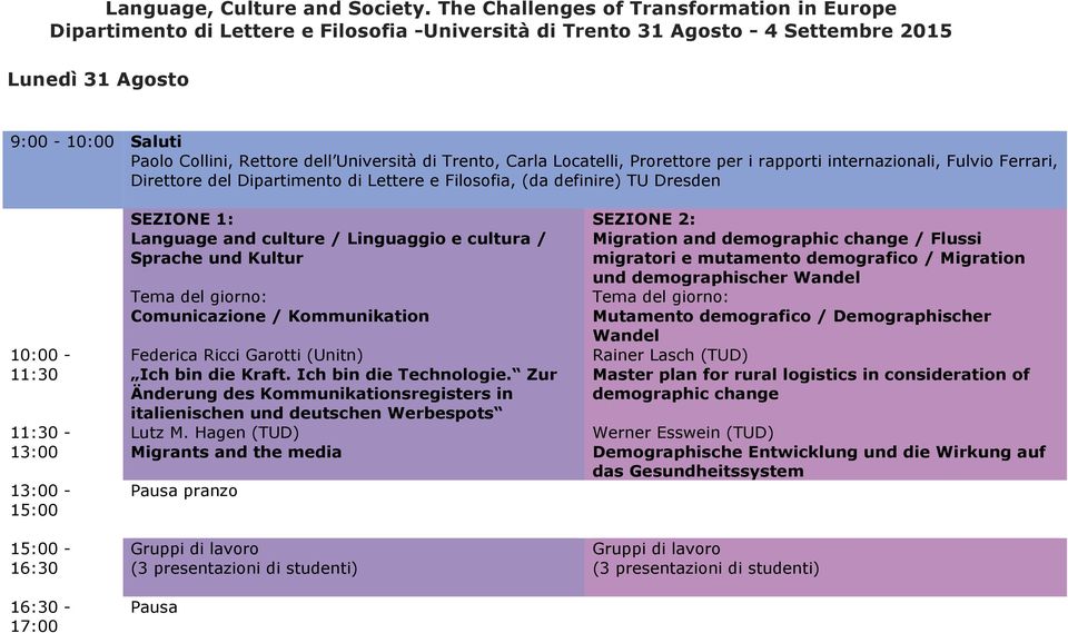 Università di Trento, Carla Locatelli, Prorettore per i rapporti internazionali, Fulvio Ferrari, Direttore del Dipartimento di Lettere e Filosofia, (da definire) TU Dresden 10:00-11:30 11:30-13:00