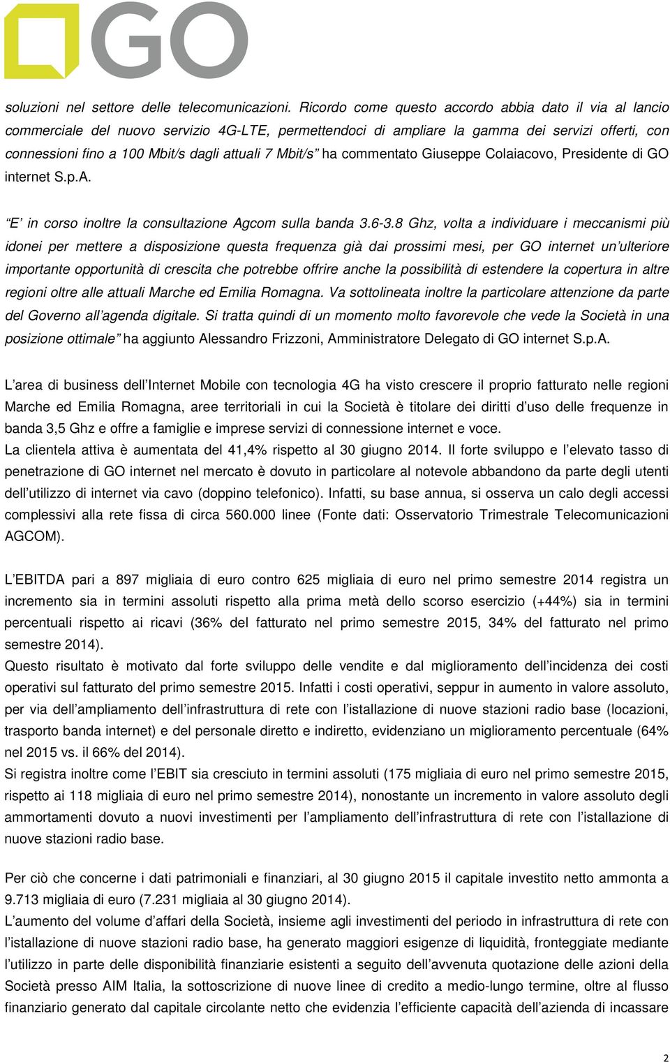 7 Mbit/s ha commentato Giuseppe Colaiacovo, Presidente di GO internet S.p.A. E in corso inoltre la consultazione Agcom sulla banda 3.6-3.