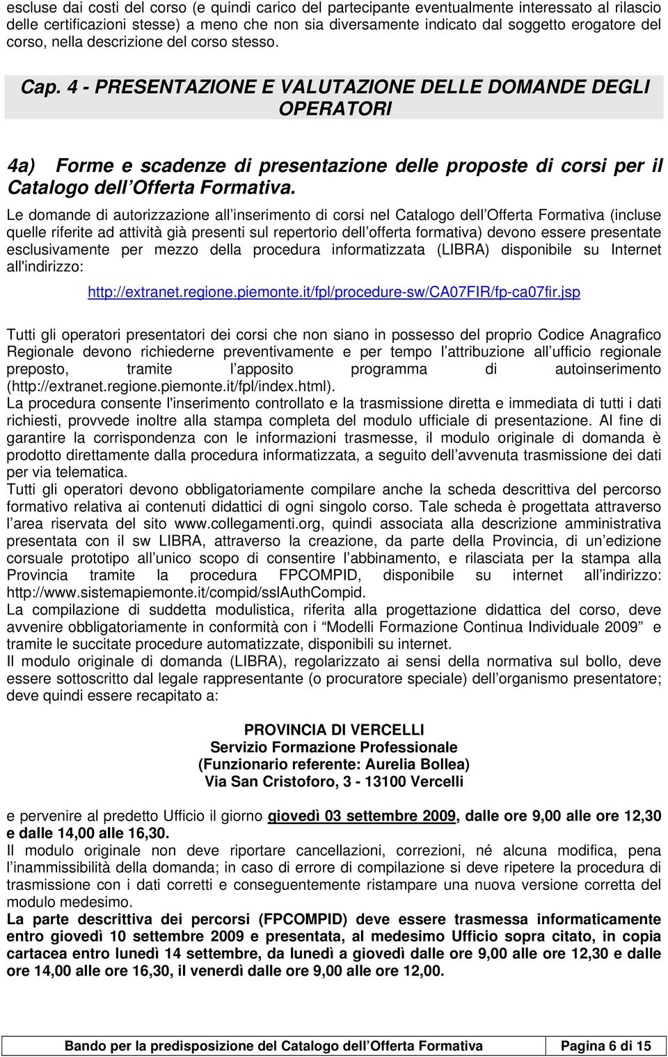 4 - PRESENTAZIONE E VALUTAZIONE DELLE DOMANDE DEGLI OPERATORI 4a) Forme e scadenze di presentazione delle proposte di corsi per il Catalogo dell Offerta Formativa.